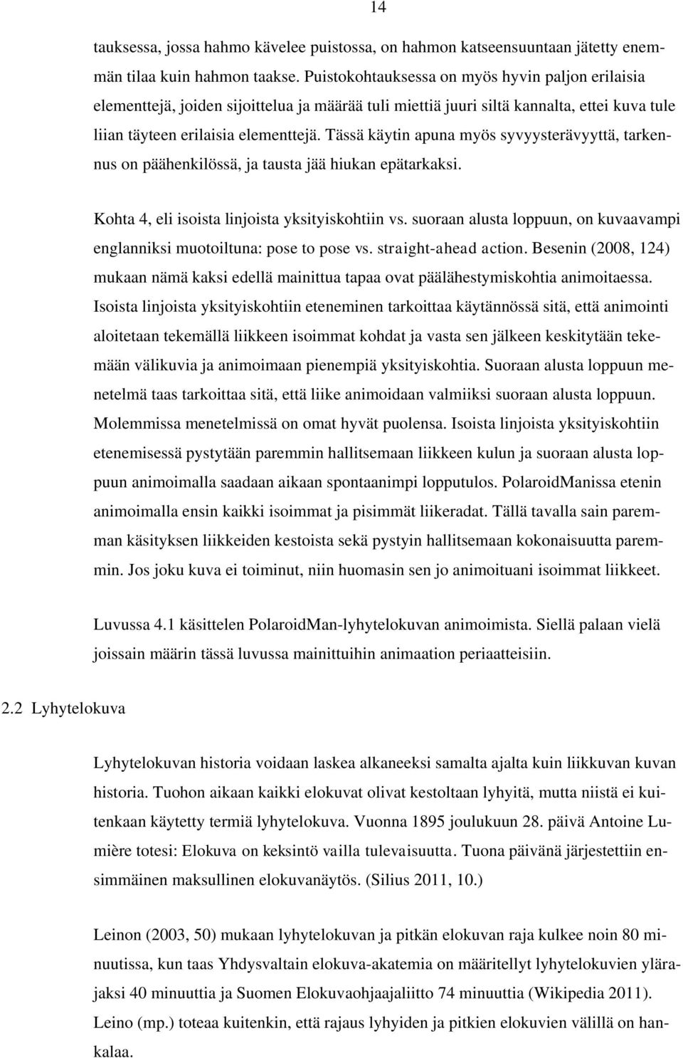 Tässä käytin apuna myös syvyysterävyyttä, tarkennus on päähenkilössä, ja tausta jää hiukan epätarkaksi. Kohta 4, eli isoista linjoista yksityiskohtiin vs.