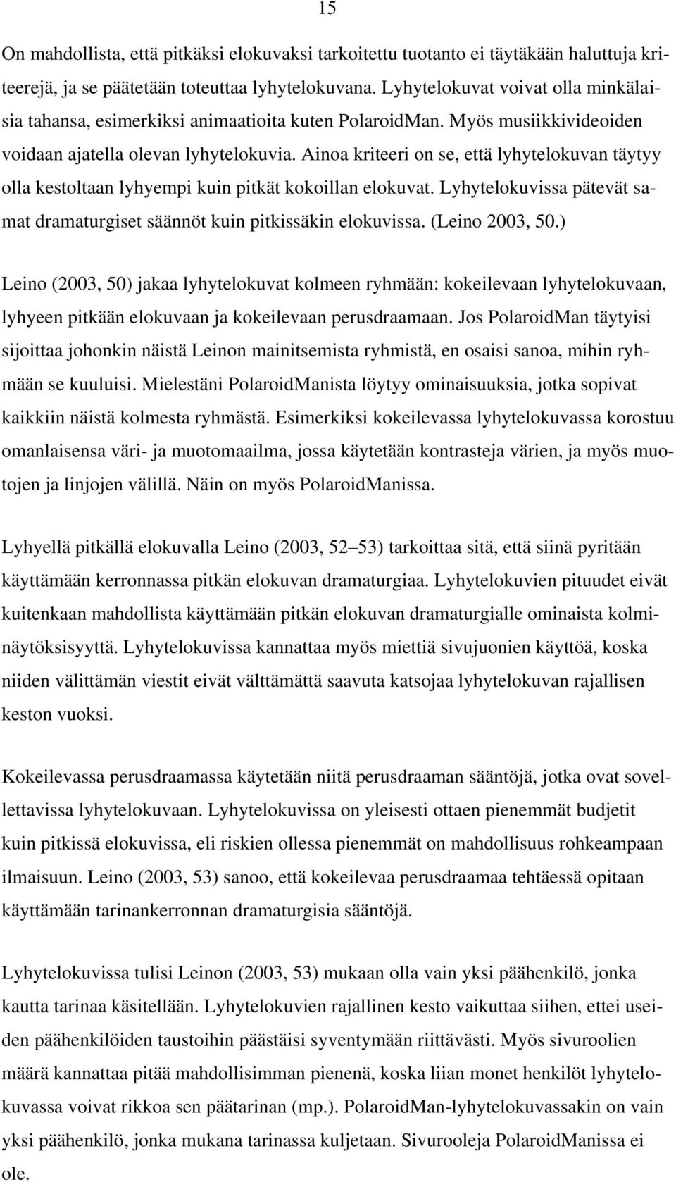 Ainoa kriteeri on se, että lyhytelokuvan täytyy olla kestoltaan lyhyempi kuin pitkät kokoillan elokuvat. Lyhytelokuvissa pätevät samat dramaturgiset säännöt kuin pitkissäkin elokuvissa.