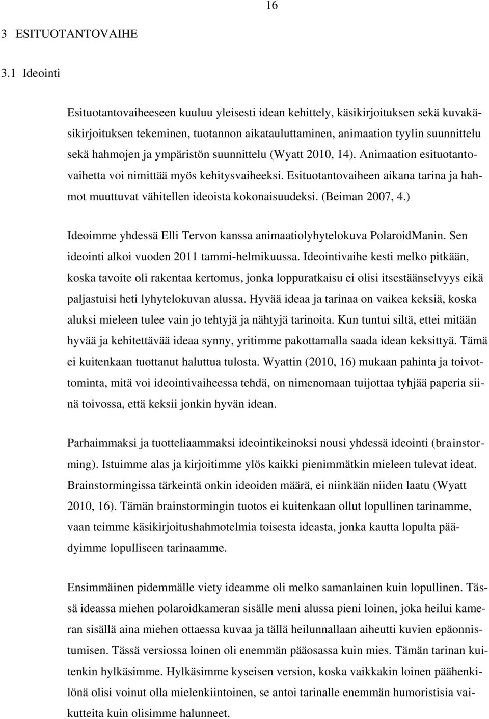 ympäristön suunnittelu (Wyatt 2010, 14). Animaation esituotantovaihetta voi nimittää myös kehitysvaiheeksi. Esituotantovaiheen aikana tarina ja hahmot muuttuvat vähitellen ideoista kokonaisuudeksi.