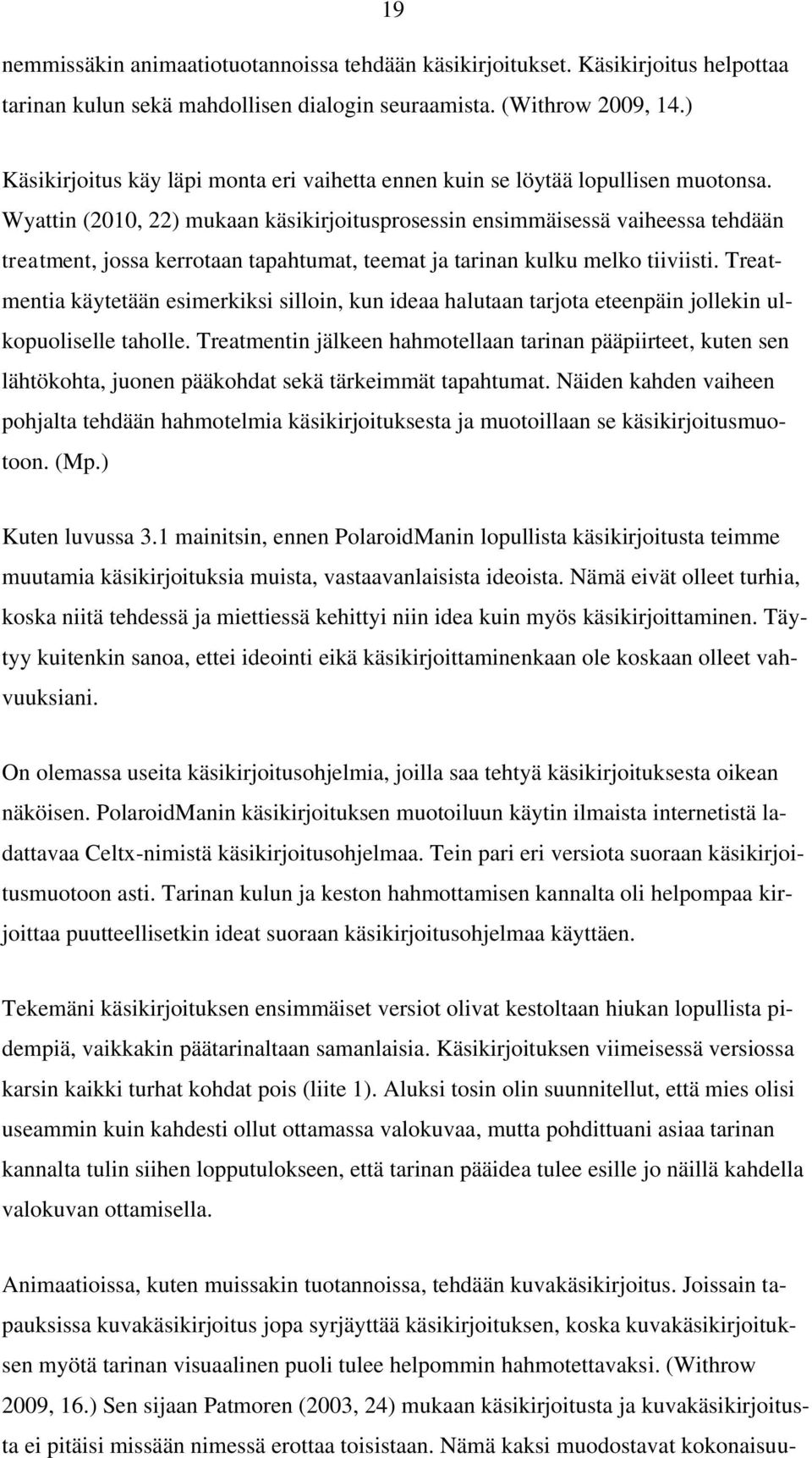 Wyattin (2010, 22) mukaan käsikirjoitusprosessin ensimmäisessä vaiheessa tehdään treatment, jossa kerrotaan tapahtumat, teemat ja tarinan kulku melko tiiviisti.