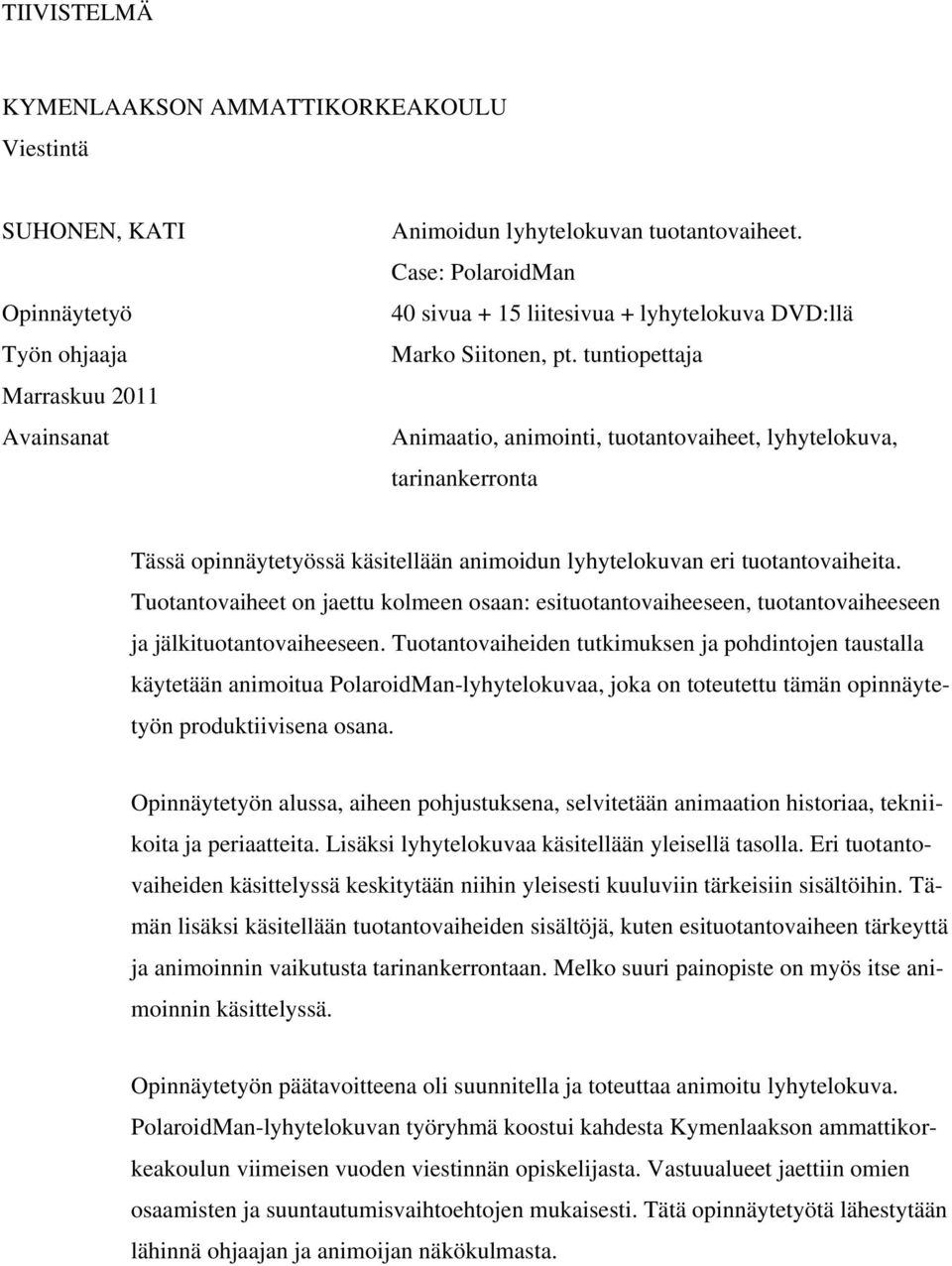 tuntiopettaja Animaatio, animointi, tuotantovaiheet, lyhytelokuva, tarinankerronta Tässä opinnäytetyössä käsitellään animoidun lyhytelokuvan eri tuotantovaiheita.