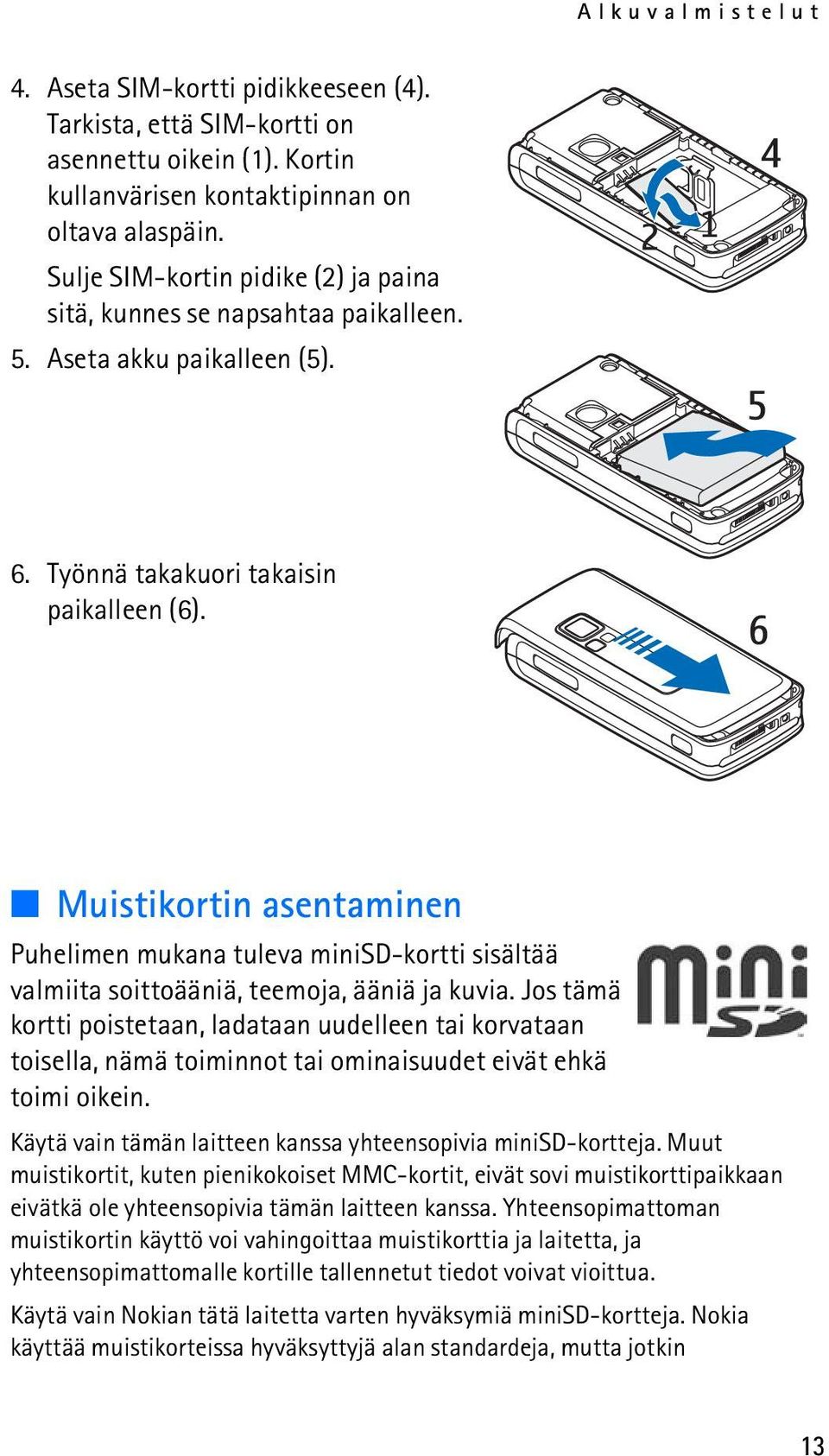 Muistikortin asentaminen Puhelimen mukana tuleva minisd-kortti sisältää valmiita soittoääniä, teemoja, ääniä ja kuvia.