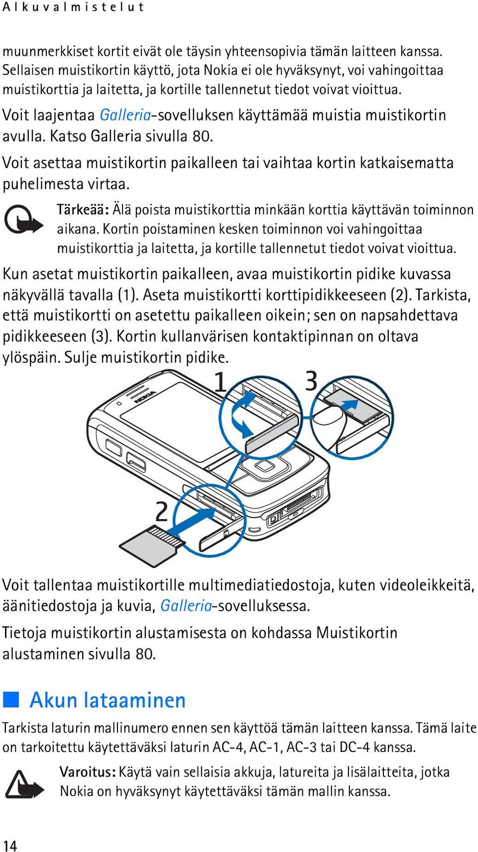 Voit laajentaa Galleria-sovelluksen käyttämää muistia muistikortin avulla. Katso Galleria sivulla 80. Voit asettaa muistikortin paikalleen tai vaihtaa kortin katkaisematta puhelimesta virtaa.