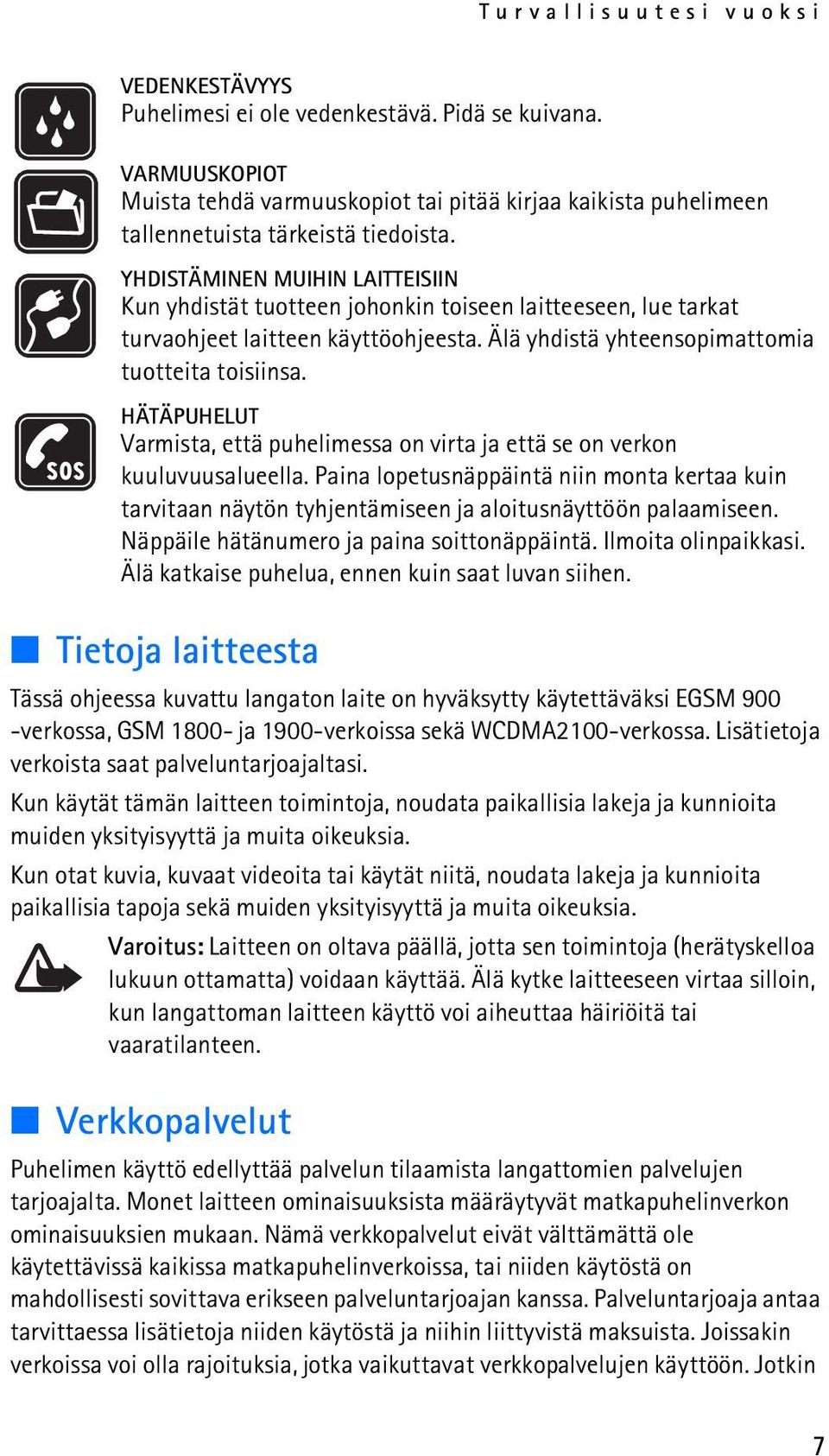 HÄTÄPUHELUT Varmista, että puhelimessa on virta ja että se on verkon kuuluvuusalueella. Paina lopetusnäppäintä niin monta kertaa kuin tarvitaan näytön tyhjentämiseen ja aloitusnäyttöön palaamiseen.