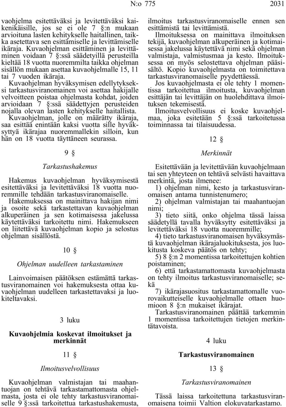 Kuvaohjelman esittäminen ja levittäminen voidaan 7 :ssä säädetyillä perusteilla kieltää 18 vuotta nuoremmilta taikka ohjelman sisällön mukaan asettaa kuvaohjelmalle 15, 11 tai 7 vuoden  Kuvaohjelman