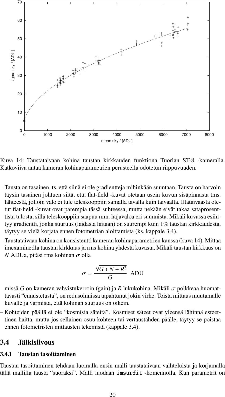 Tausta on harvoin täysin tasainen johtuen siitä, että flat-field -kuvat otetaan usein kuvun sisäpinnasta tms. lähteestä, jolloin valo ei tule teleskooppiin samalla tavalla kuin taivaalta.