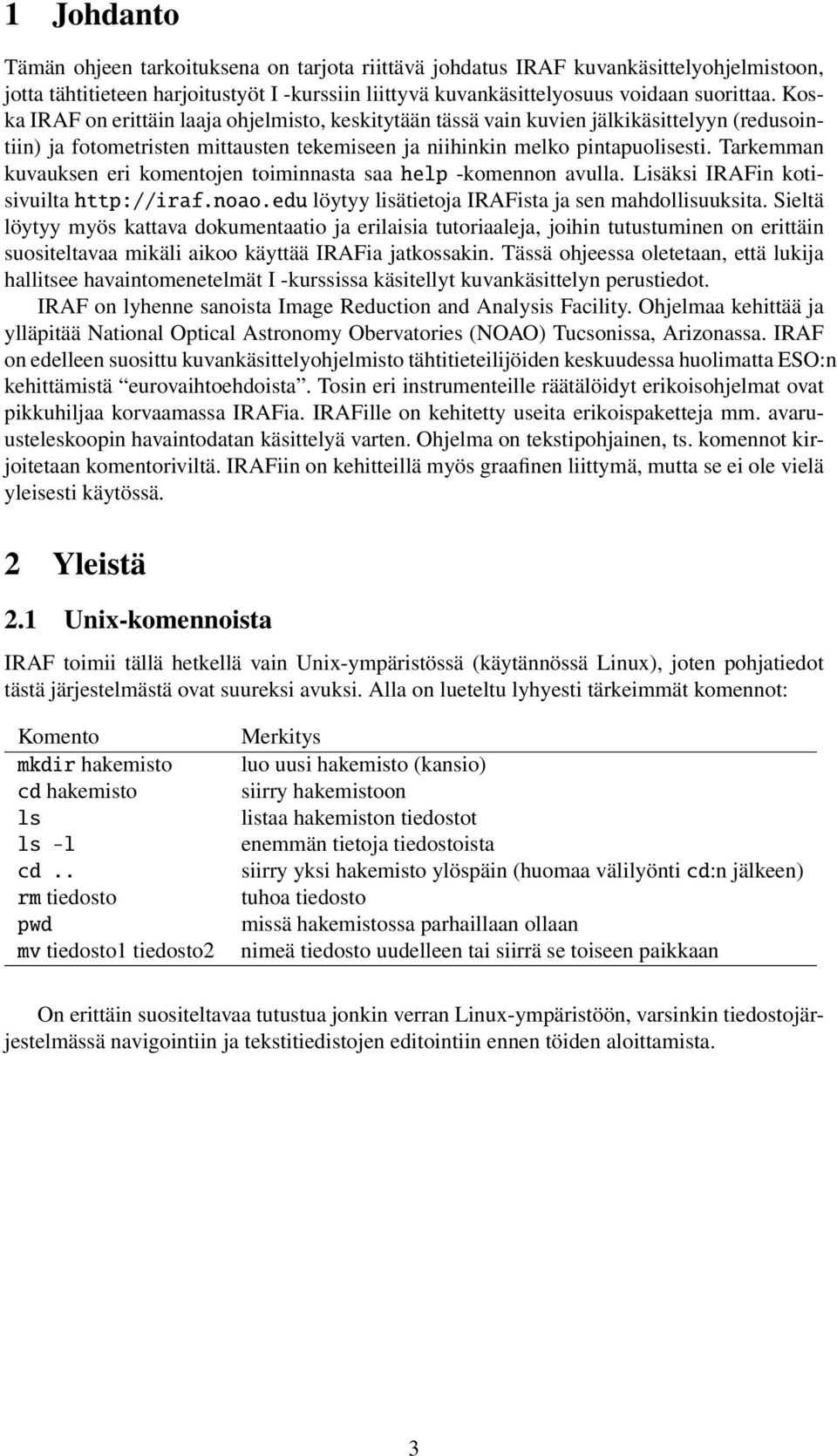 Tarkemman kuvauksen eri komentojen toiminnasta saa help -komennon avulla. Lisäksi IRAFin kotisivuiltahttp://iraf.noao.edu löytyy lisätietoja IRAFista ja sen mahdollisuuksita.