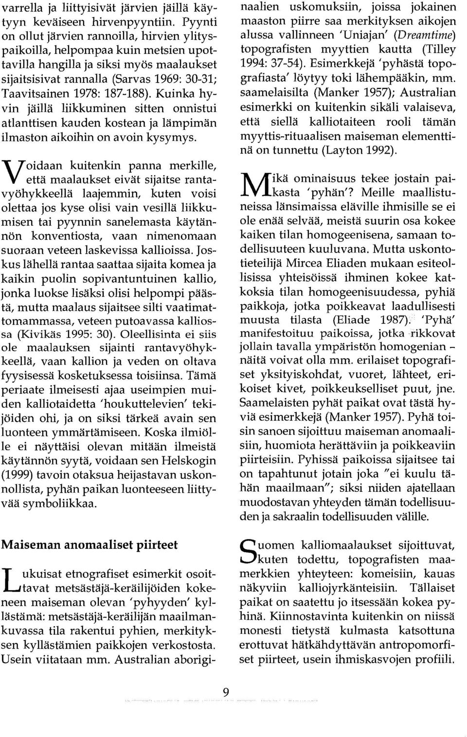 187-188). Kuinka hyvin jäillä liikkuminen sitten onnistui atlanttisen kauden kostean ja lämpimän ilmaston aikoihin on avoin kysymys.