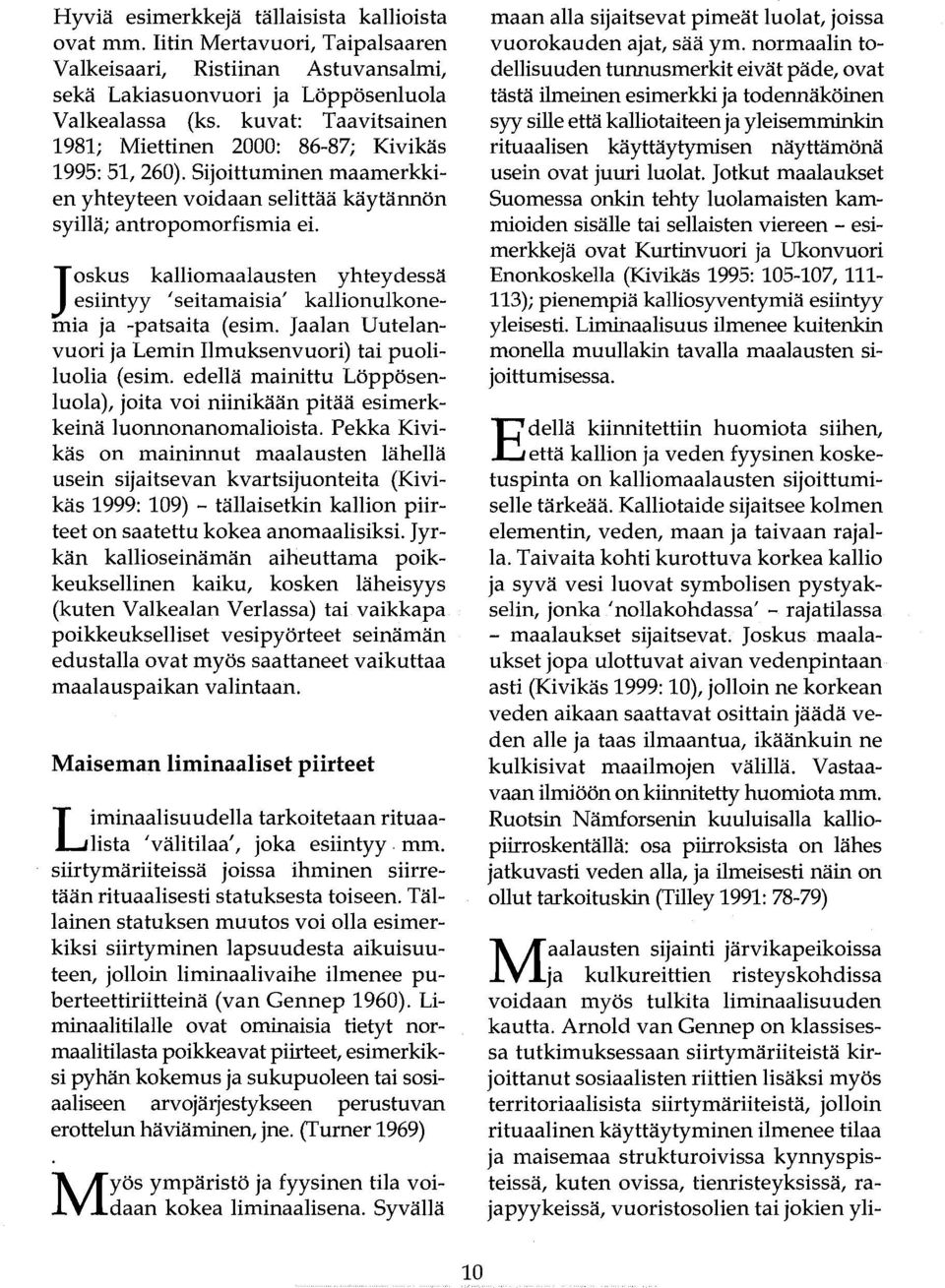 j oskus kalliomaalausten yhteydessä esiintyy 'seitamaisia' kallionulkonemia ja -patsaita (esim. Jaalan Uutelanvuori ja Lemin Ilmuksenvuori) tai puoliluolia (esim.