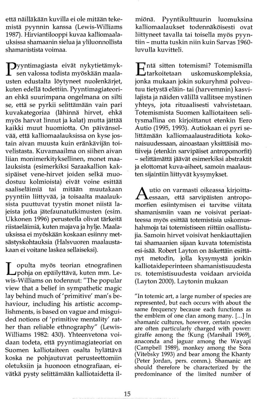 Pyyntimagiateorian ehkä suurimpana ongelmana on silti se, että se pyrkii selittämään vain pari kuvakategoriaa (lähinnä hirvet, ehkä myös harvat linnut ja kalat) mutta jättää kaikki muut huomiotta.