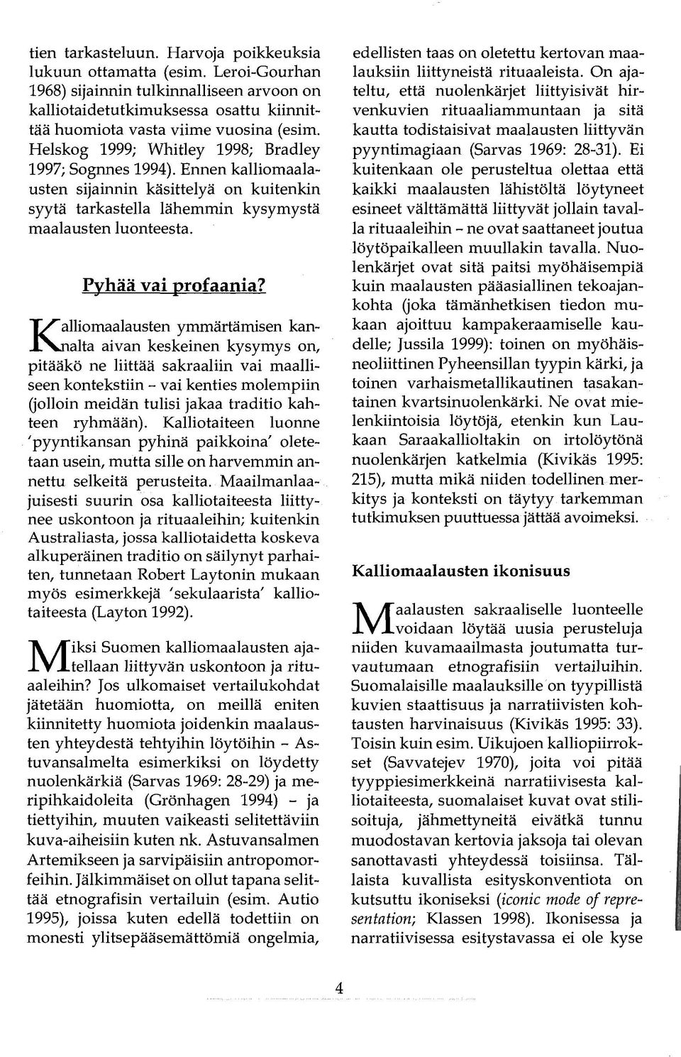Valliomaalausten ymmärtämisen kan ~alta aivan keskeinen kysymys on, pitääkö ne liittää sakraaliin vai maalliseen kontekstiin - vai kenties molempiin Golloin meidän tulisi jakaa traditio kahteen