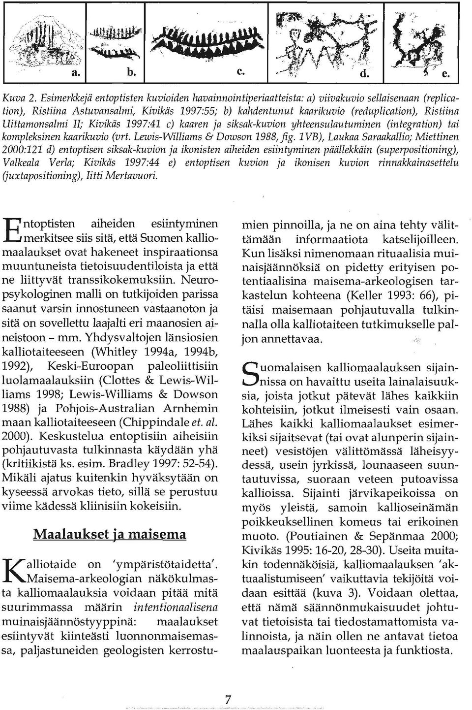 Uittamonsalmi II; Kivikäs 1997:41 c) kaaren ja siksak-kuvion yhteensulautuminen (integration) tai kompleksinen kaarikuvio (vrt. Lewis-Williams & Dowson 1988, jig.