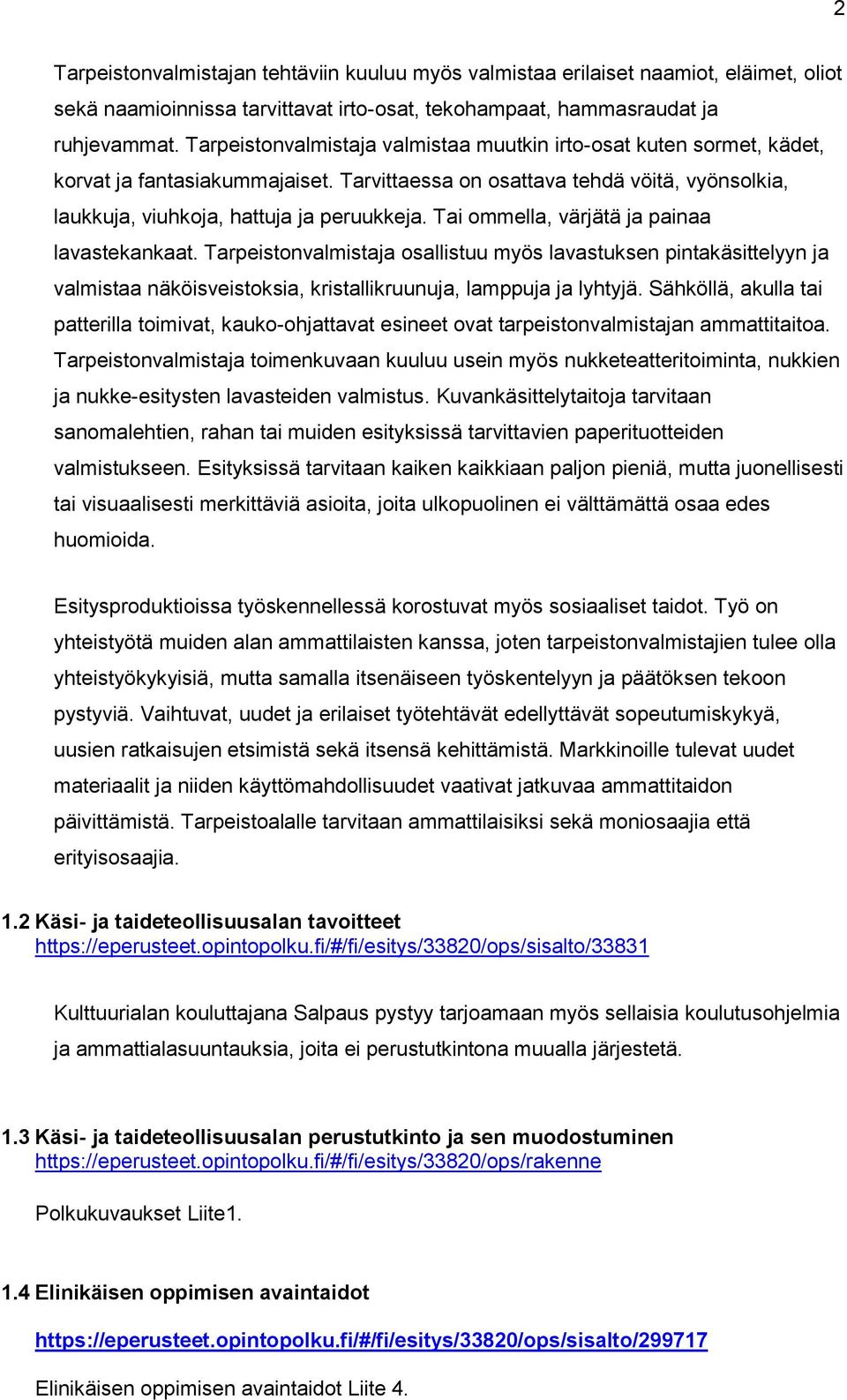 Tai ommella, värjätä painaa lavastekankaat. Tarpeistonvalmista osallistuu myös lavastuksen pintakäsittelyyn valmistaa näköisveistoksia, kristallikruunu, lamppu lyhtyjä.