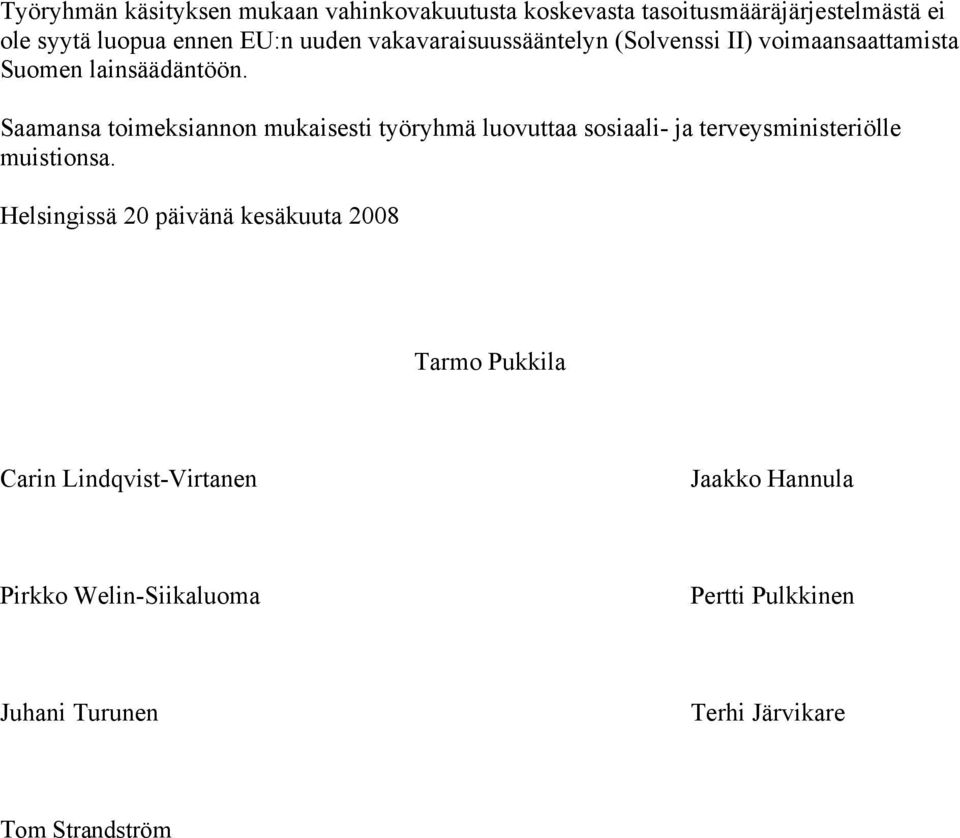 Saamansa toimeksiannon mukaisesti työryhmä luovuttaa sosiaali- ja terveysministeriölle muistionsa.