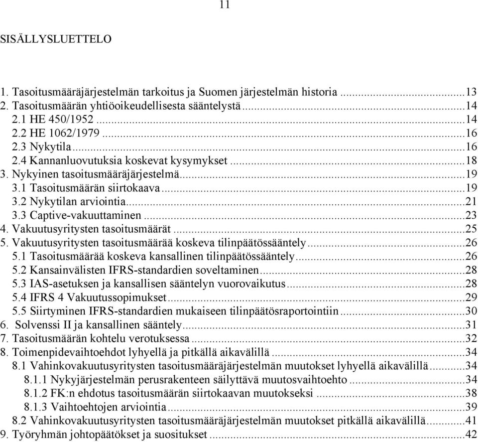 ..23 4. Vakuutusyritysten tasoitusmäärät...25 5. Vakuutusyritysten tasoitusmäärää koskeva tilinpäätössääntely...26 5.1 Tasoitusmäärää koskeva kansallinen tilinpäätössääntely...26 5.2 Kansainvälisten IFRS-standardien soveltaminen.