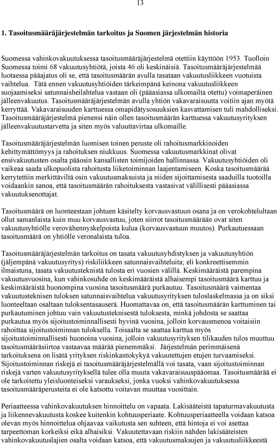 Tätä ennen vakuutusyhtiöiden tärkeimpänä keinona vakuutusliikkeen suojaamiseksi satunnaisheilahtelua vastaan oli (pääasiassa ulkomailta otettu) voimaperäinen jälleenvakuutus.