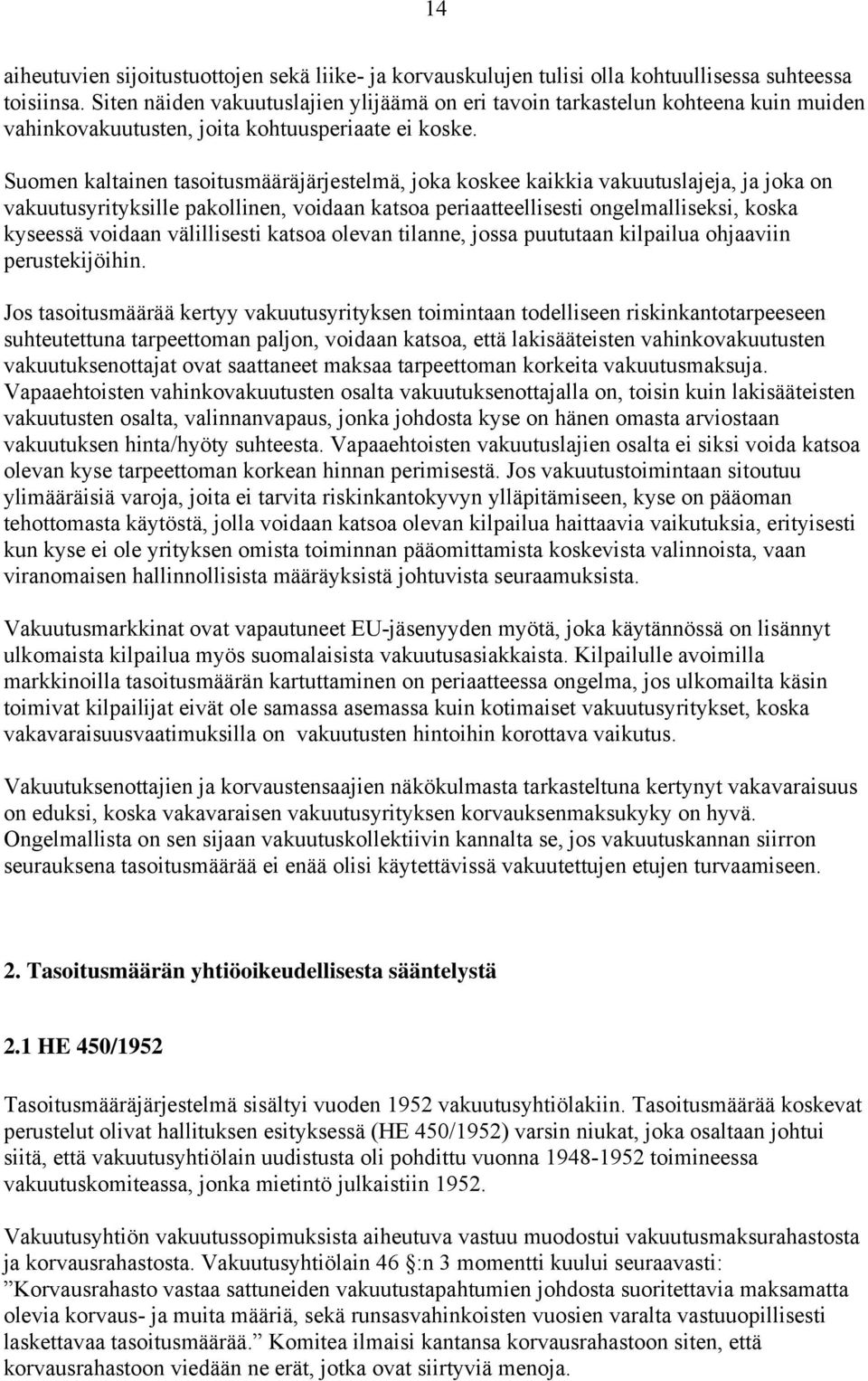 Suomen kaltainen tasoitusmääräjärjestelmä, joka koskee kaikkia vakuutuslajeja, ja joka on vakuutusyrityksille pakollinen, voidaan katsoa periaatteellisesti ongelmalliseksi, koska kyseessä voidaan