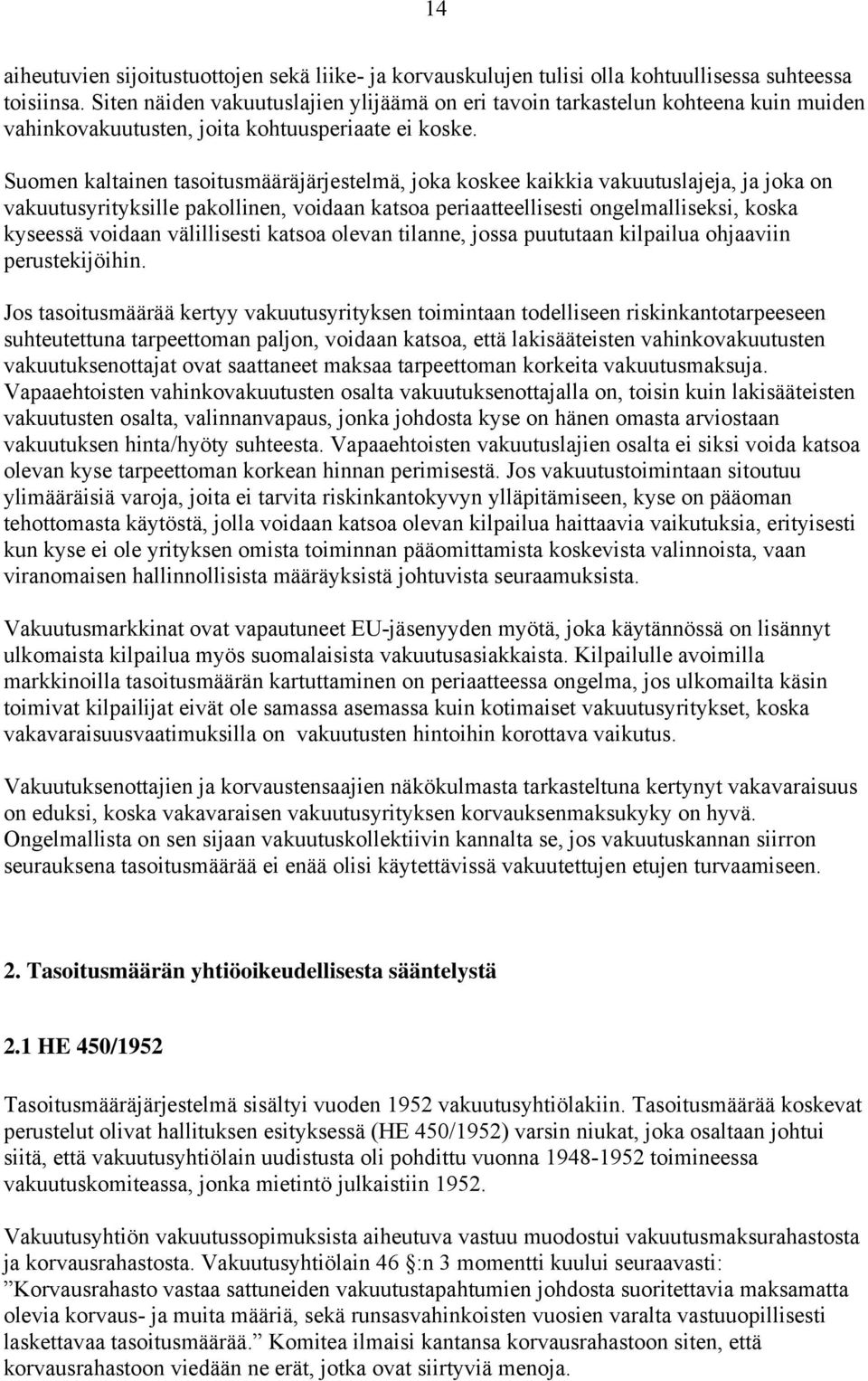 Suomen kaltainen tasoitusmääräjärjestelmä, joka koskee kaikkia vakuutuslajeja, ja joka on vakuutusyrityksille pakollinen, voidaan katsoa periaatteellisesti ongelmalliseksi, koska kyseessä voidaan