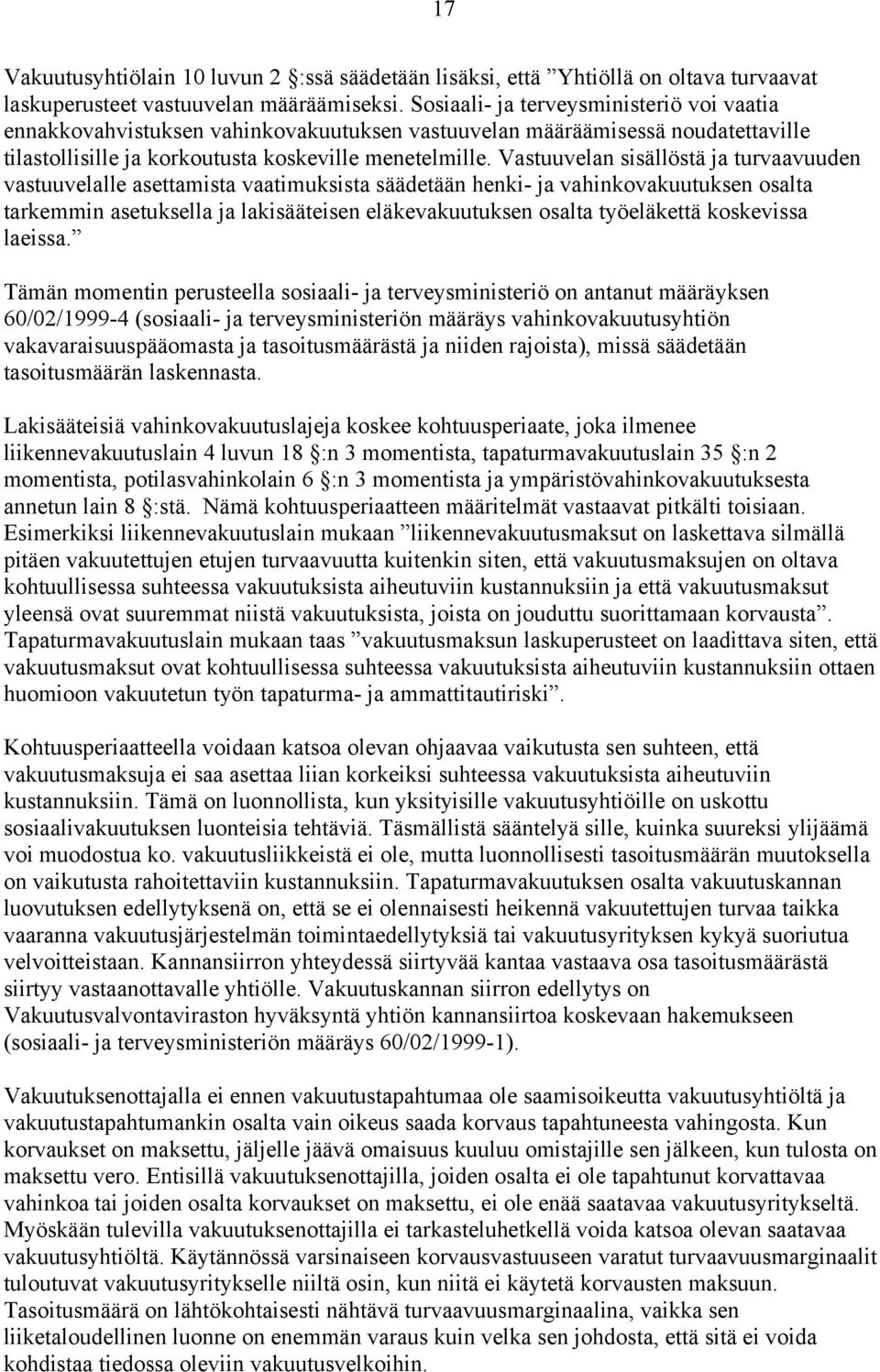 Vastuuvelan sisällöstä ja turvaavuuden vastuuvelalle asettamista vaatimuksista säädetään henki- ja vahinkovakuutuksen osalta tarkemmin asetuksella ja lakisääteisen eläkevakuutuksen osalta työeläkettä