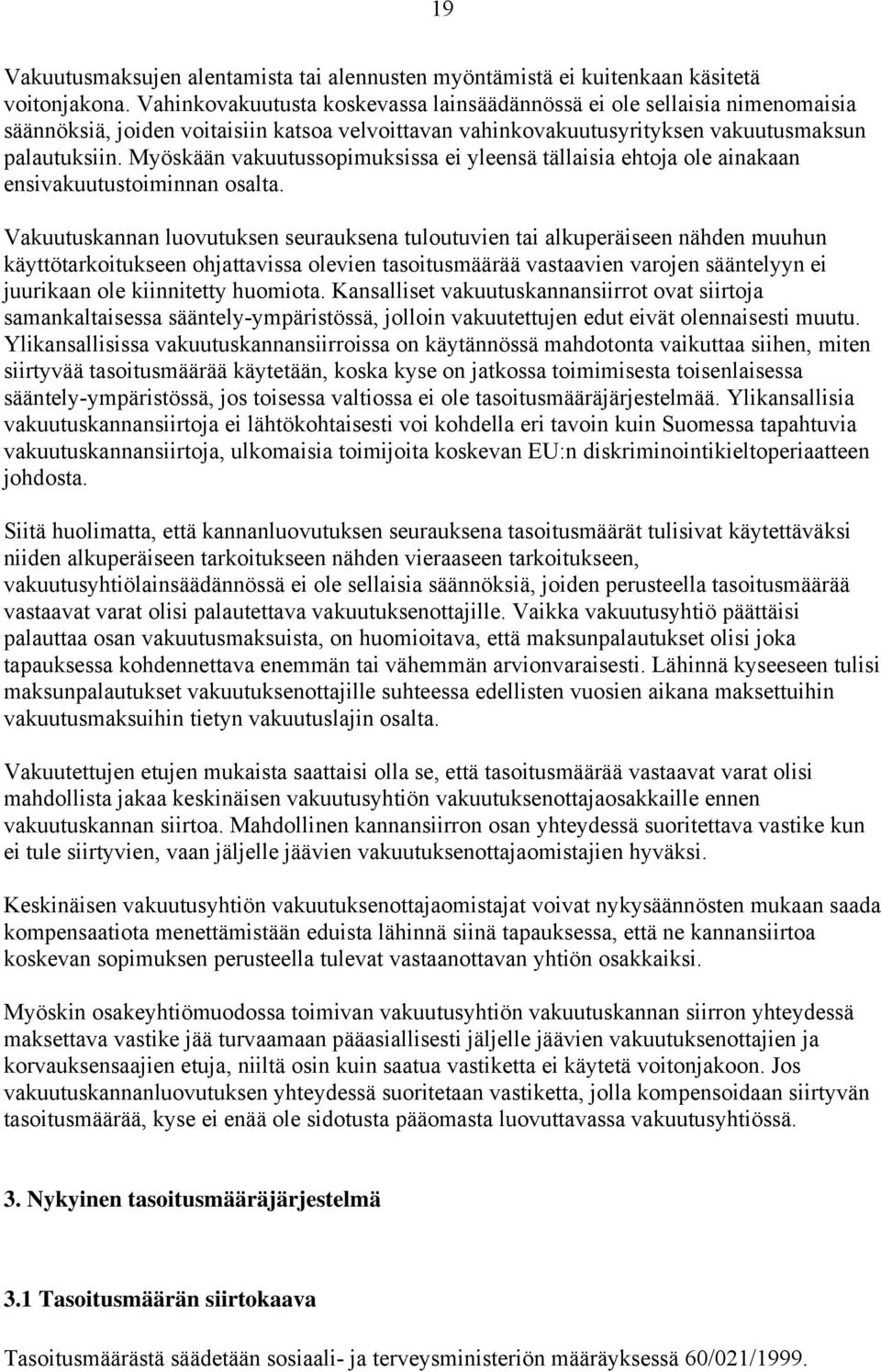 Myöskään vakuutussopimuksissa ei yleensä tällaisia ehtoja ole ainakaan ensivakuutustoiminnan osalta.