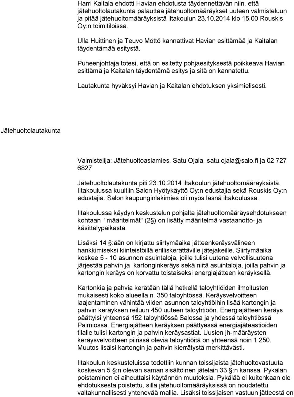 Puheenjohtaja totesi, että on esitetty pohjaesityksestä poikkeava Havian esittämä ja Kaitalan täydentämä esitys ja sitä on kannatettu. Lautakunta hyväksyi Havian ja Kaitalan ehdotuksen yksimielisesti.