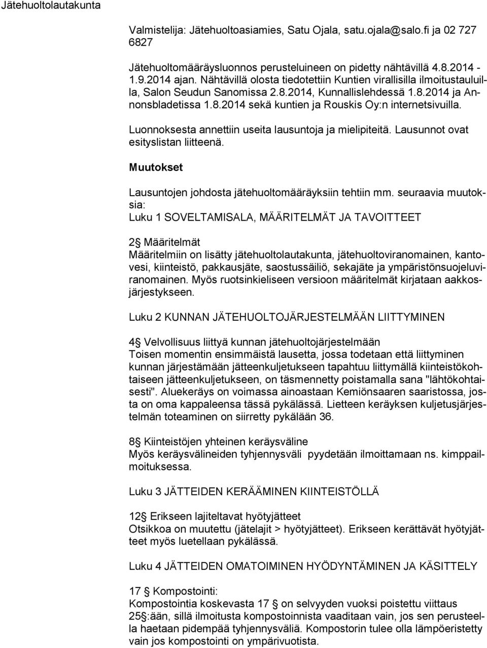 Luonnoksesta annettiin useita lausuntoja ja mielipiteitä. Lausunnot ovat esi tys lis tan liitteenä. Muutokset Lausuntojen johdosta jätehuoltomääräyksiin tehtiin mm.