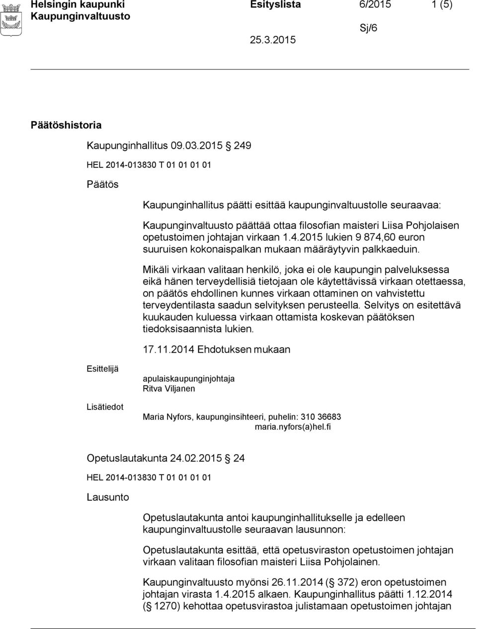 Mikäli virkaan valitaan henkilö, joka ei ole kaupungin palveluksessa eikä hänen terveydellisiä tietojaan ole käytettävissä virkaan otettaessa, on päätös ehdollinen kunnes virkaan ottaminen on