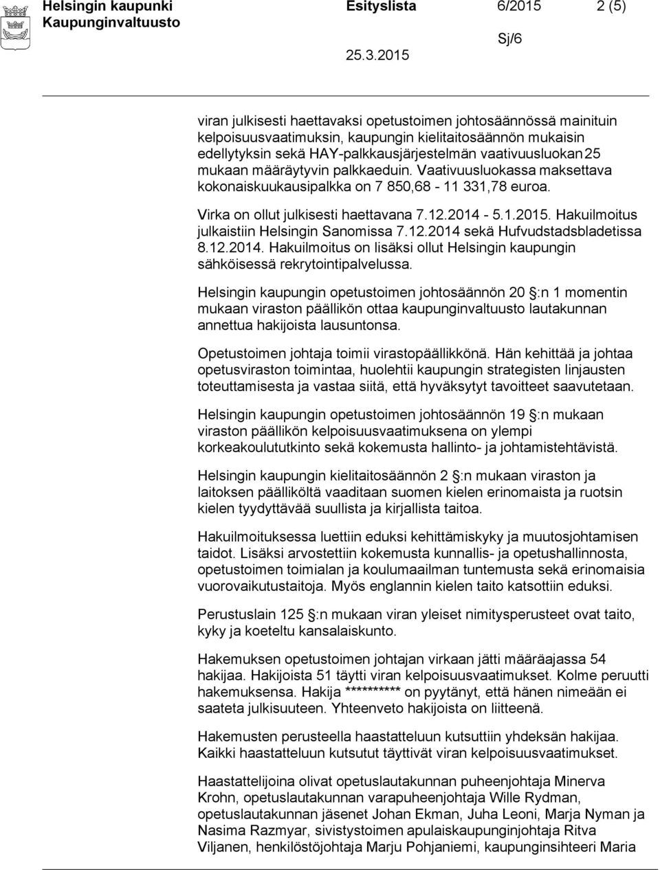 2014-5.1.2015. Hakuilmoitus julkaistiin Helsingin Sanomissa 7.12.2014 sekä Hufvudstadsbladetissa 8.12.2014. Hakuilmoitus on lisäksi ollut Helsingin kaupungin sähköisessä rekrytointipalvelussa.