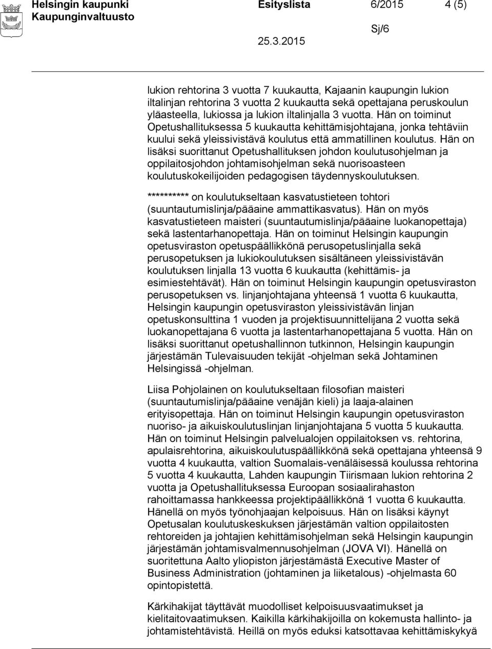 Hän on lisäksi suorittanut Opetushallituksen johdon koulutusohjelman ja oppilaitosjohdon johtamisohjelman sekä nuorisoasteen koulutuskokeilijoiden pedagogisen täydennyskoulutuksen.