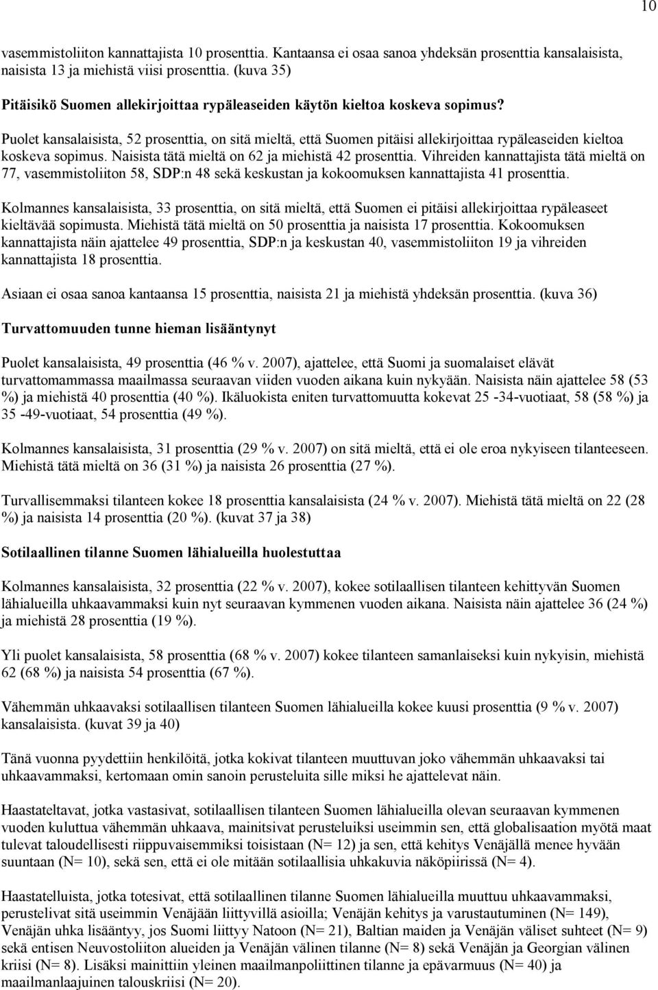 Puolet kansalaisista, 52 prosenttia, on sitä mieltä, että Suomen pitäisi allekirjoittaa rypäleaseiden kieltoa koskeva sopimus. Naisista tätä mieltä on 62 ja miehistä 42 prosenttia.