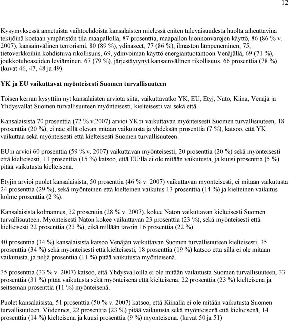 2007), kansainvälinen terrorismi, 80 (89 %), ydinaseet, 77 (86 %), ilmaston lämpeneminen, 75, tietoverkkoihin kohdistuva rikollisuus, 69, ydinvoiman käyttö energiantuotantoon Venäjällä, 69 (71 %),