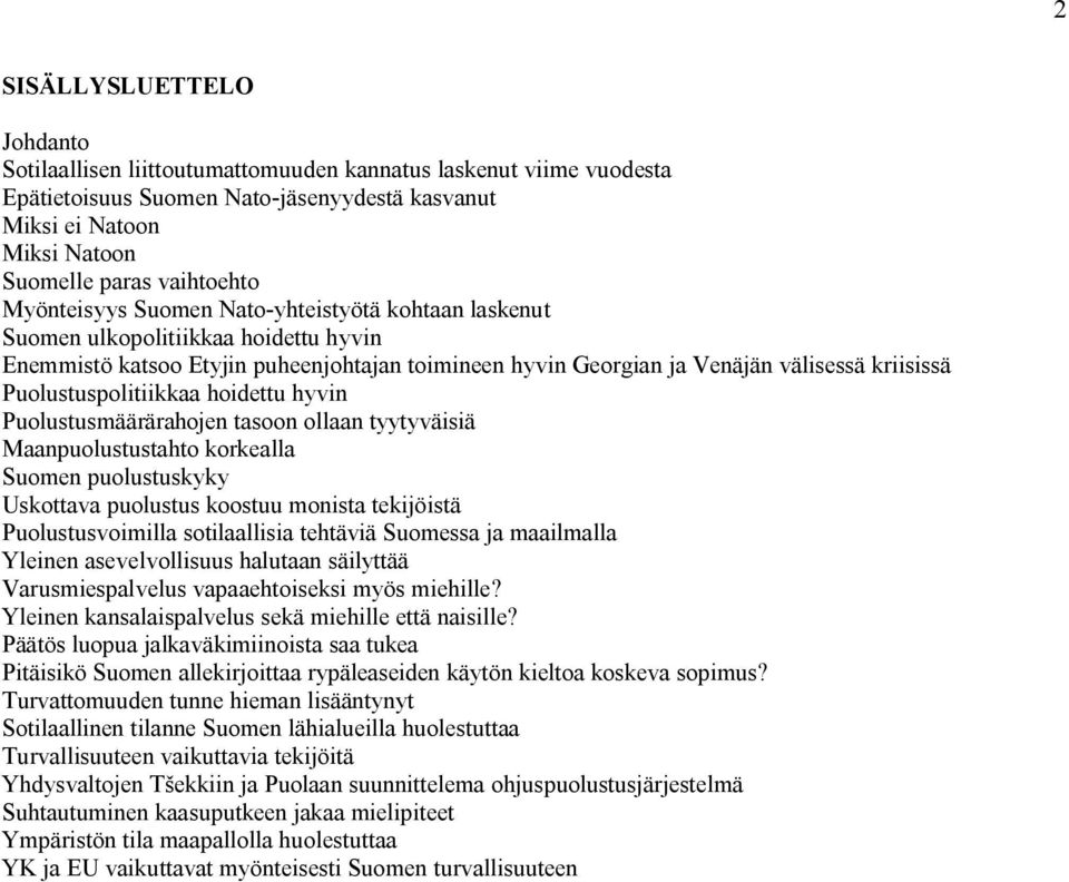 Puolustuspolitiikkaa hoidettu hyvin Puolustusmäärärahojen tasoon ollaan tyytyväisiä Maanpuolustustahto korkealla Suomen puolustuskyky Uskottava puolustus koostuu monista tekijöistä Puolustusvoimilla