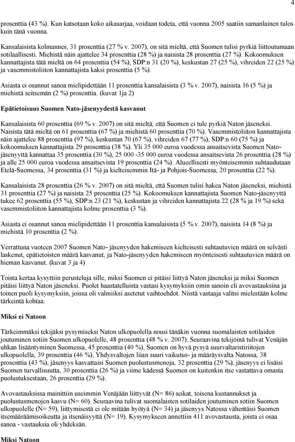 Kokoomuksen kannattajista tätä mieltä on 64 prosenttia (54 %), SDP:n 31 (20 %), keskustan 27 (25 %), vihreiden 22 (25 %) ja vasemmistoliiton kannattajista kaksi prosenttia (5 %).