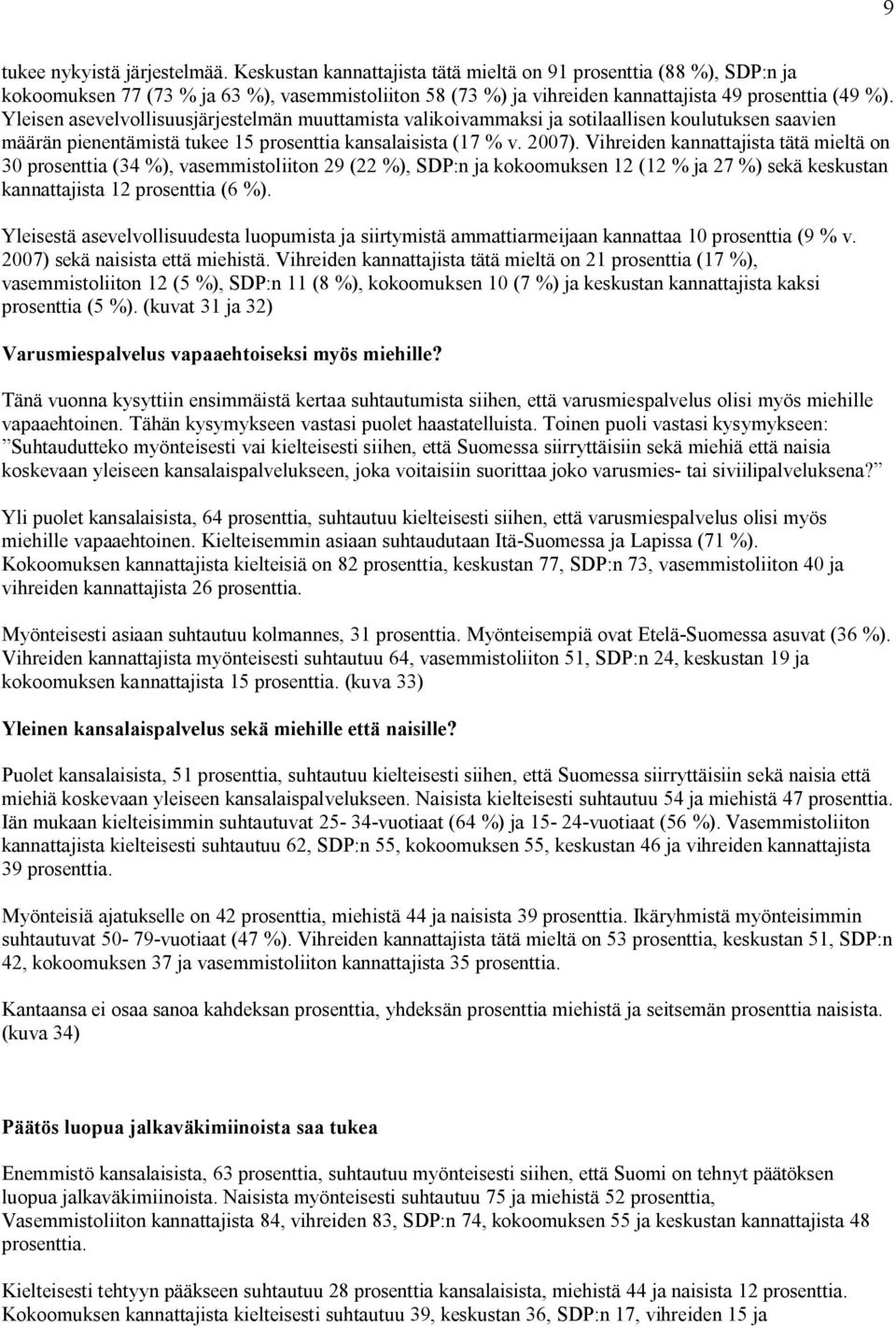 Yleisen asevelvollisuusjärjestelmän muuttamista valikoivammaksi ja sotilaallisen koulutuksen saavien määrän pienentämistä tukee 15 prosenttia kansalaisista (17 % v. 2007).