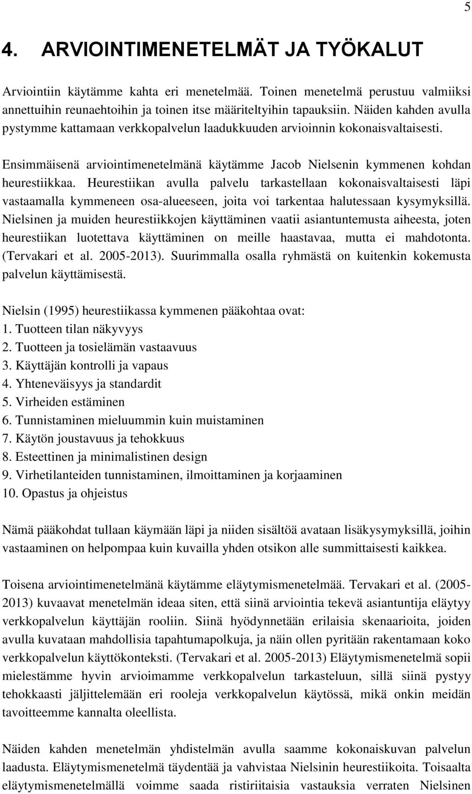 Heurestiikan avulla palvelu tarkastellaan kokonaisvaltaisesti läpi vastaamalla kymmeneen osa-alueeseen, joita voi tarkentaa halutessaan kysymyksillä.