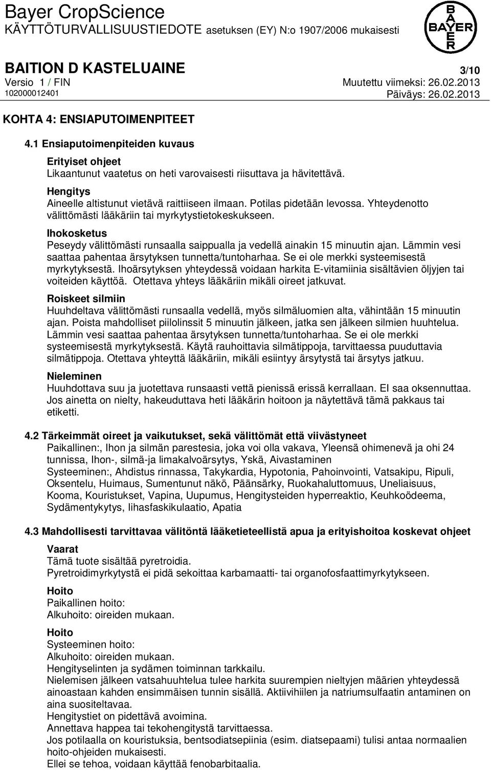 Ihokosketus Peseydy välittömästi runsaalla saippualla ja vedellä ainakin 15 minuutin ajan. Lämmin vesi saattaa pahentaa ärsytyksen tunnetta/tuntoharhaa. Se ei ole merkki systeemisestä myrkytyksestä.