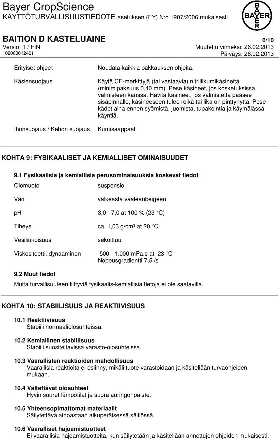 Hävitä käsineet, jos valmistetta pääsee sisäpinnalle, käsineeseen tulee reikä tai lika on pinttynyttä. Pese kädet aina ennen syömistä, juomista, tupakointia ja käymälässä käyntiä.