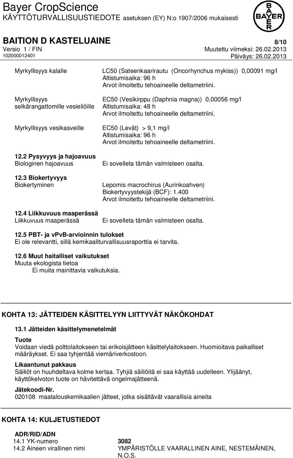 4 Liikkuvuus maaperässä Liikkuvuus maaperässä LC50 (Sateenkaarirautu (Oncorhynchus mykiss)) 0,00091 mg/l Altistumisaika: 96 h Arvot ilmoitettu tehoaineelle deltametriini.