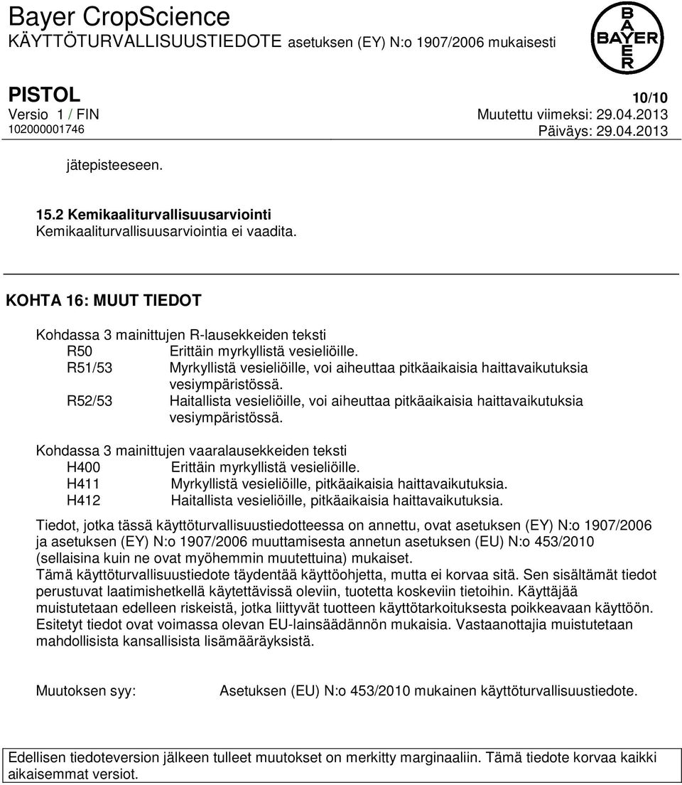 R51/53 Myrkyllistä vesieliöille, voi aiheuttaa pitkäaikaisia haittavaikutuksia vesiympäristössä. R52/53 Haitallista vesieliöille, voi aiheuttaa pitkäaikaisia haittavaikutuksia vesiympäristössä.