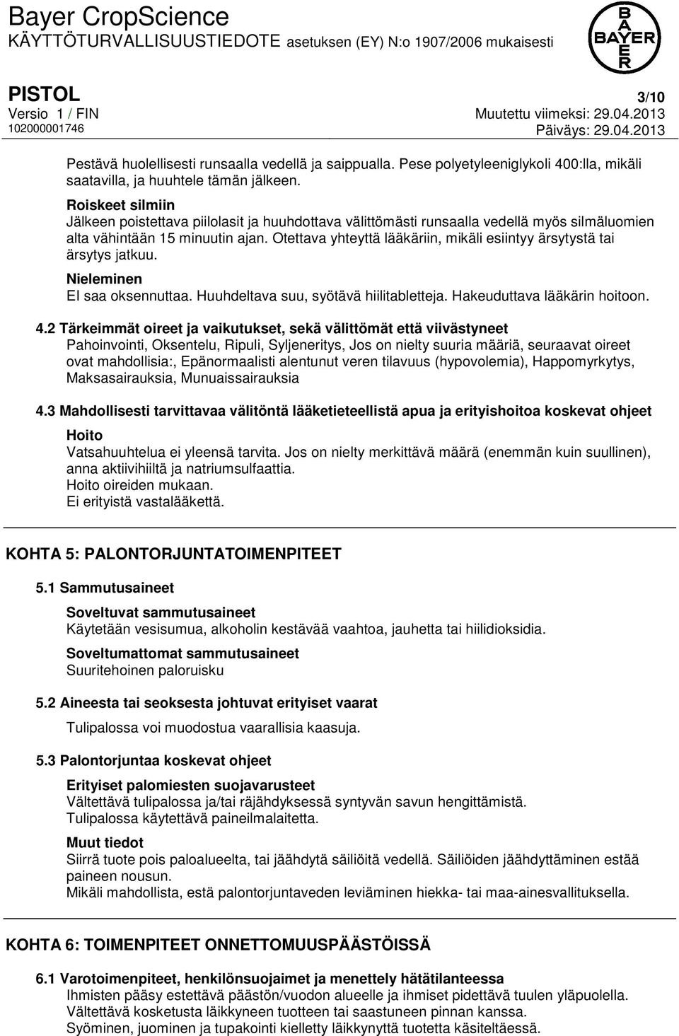 Otettava yhteyttä lääkäriin, mikäli esiintyy ärsytystä tai ärsytys jatkuu. Nieleminen EI saa oksennuttaa. Huuhdeltava suu, syötävä hiilitabletteja. Hakeuduttava lääkärin hoitoon. 4.