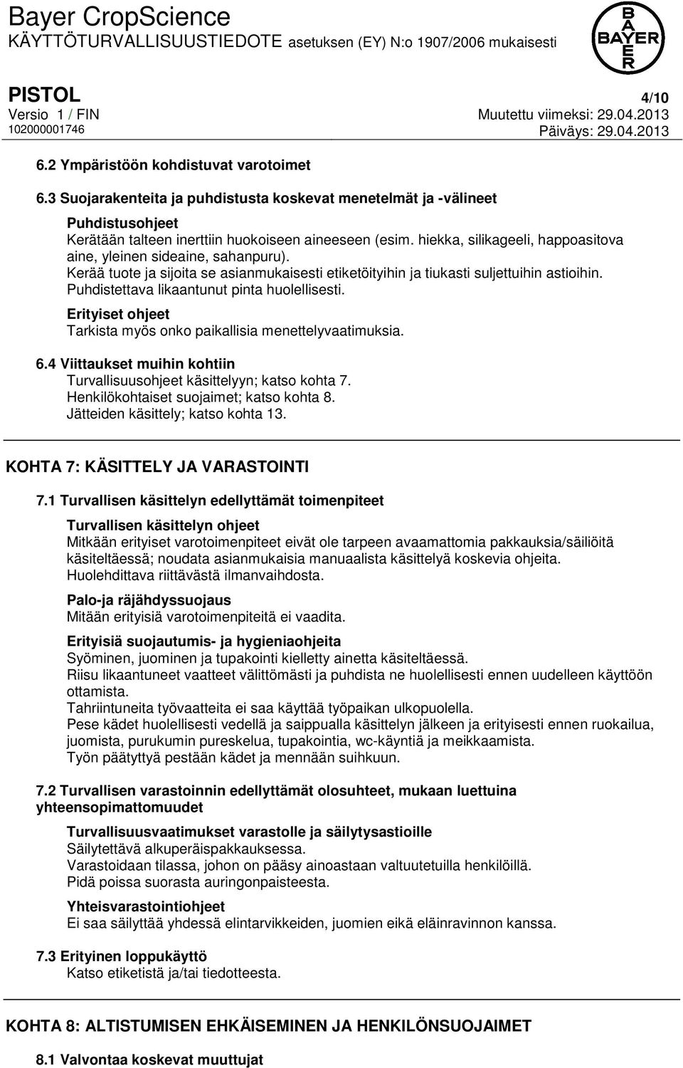 Puhdistettava likaantunut pinta huolellisesti. Erityiset ohjeet Tarkista myös onko paikallisia menettelyvaatimuksia. 6.4 Viittaukset muihin kohtiin Turvallisuusohjeet käsittelyyn; katso kohta 7.