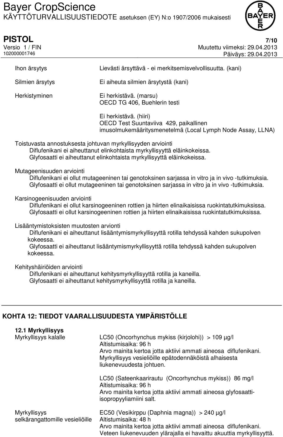 (hiiri) OECD Test Suuntaviiva 429, paikallinen imusolmukemääritysmenetelmä (Local Lymph Node Assay, LLNA) Toistuvasta annostuksesta johtuvan myrkyllisyyden arviointi Diflufenikani ei aiheuttanut