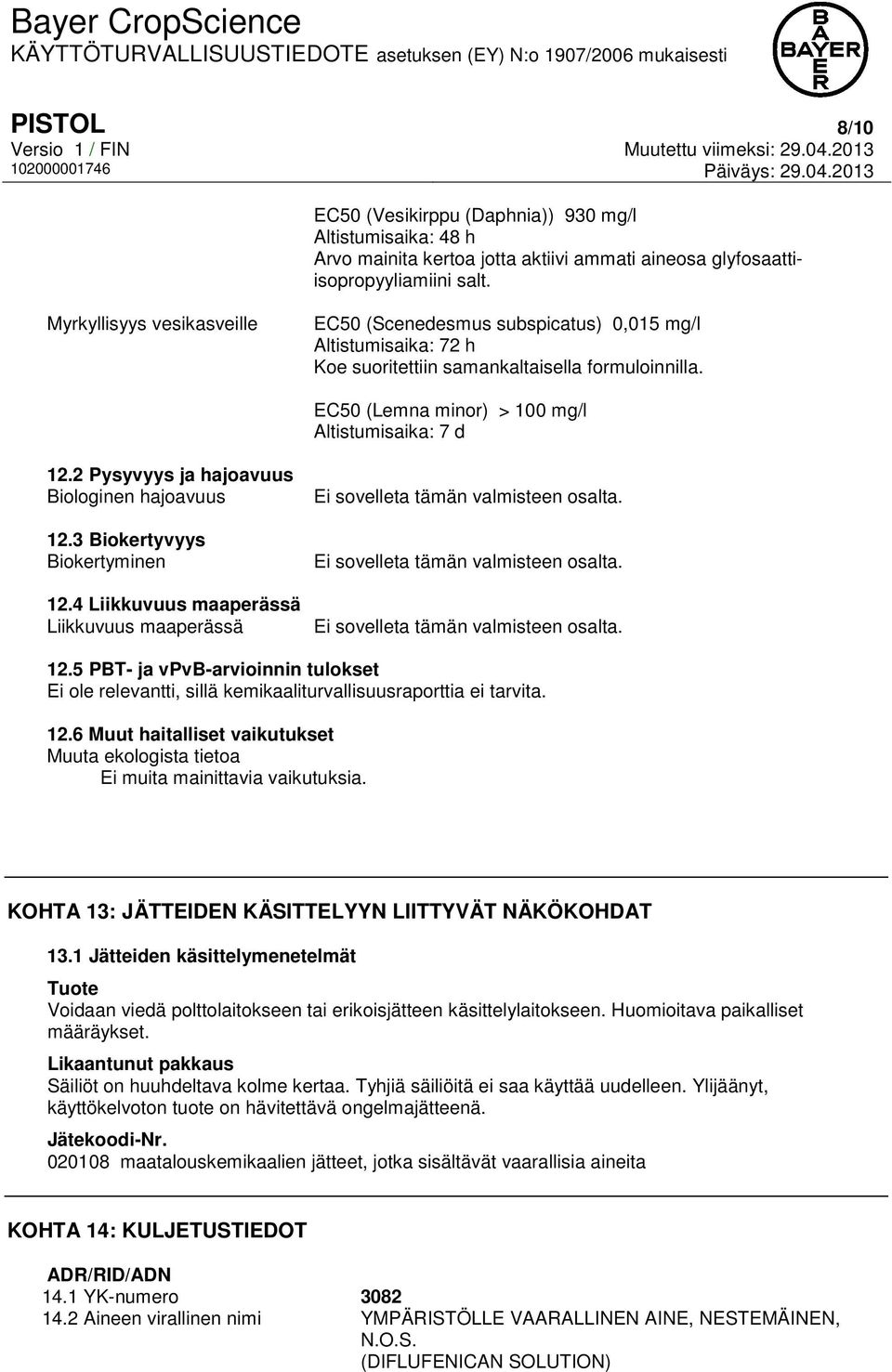 2 Pysyvyys ja hajoavuus Biologinen hajoavuus 12.3 Biokertyvyys Biokertyminen 12.4 Liikkuvuus maaperässä Liikkuvuus maaperässä Ei sovelleta tämän valmisteen osalta.