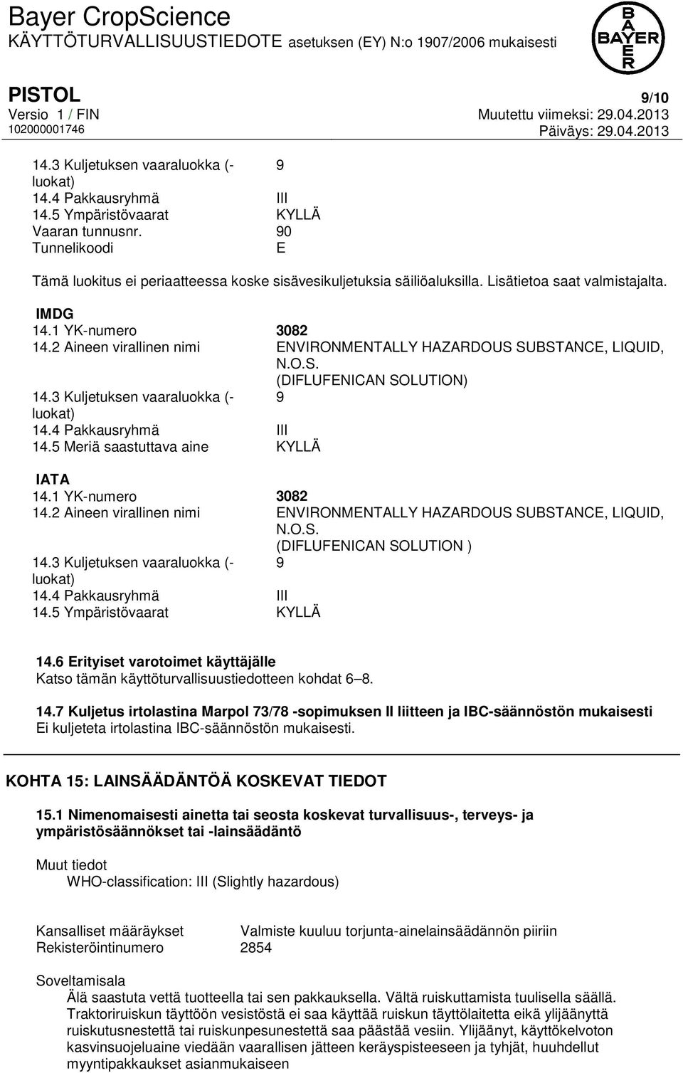 2 Aineen virallinen nimi ENVIRONMENTALLY HAZARDOUS SUBSTANCE, LIQUID, N.O.S. (DIFLUFENICAN SOLUTION) 14.3 Kuljetuksen vaaraluokka (- 9 luokat) 14.4 Pakkausryhmä III 14.