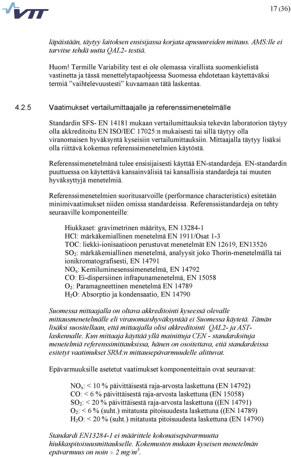 5 Vaatimukset vertailumittaajalle ja referenssimenetelmälle Standardin SFS EN 14181 mukaan vertailumittauksia tekevän laboratorion täytyy olla akkreditoitu EN ISO/IEC 17025:n mukaisesti tai sillä