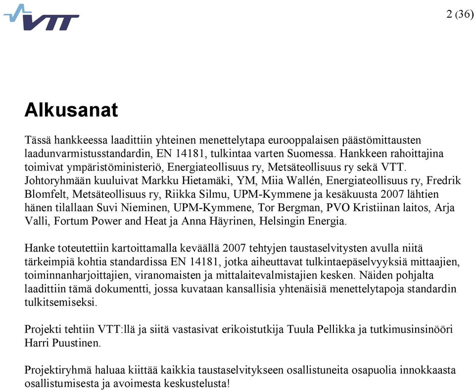 Johtoryhmään kuuluivat Markku Hietamäki, YM, Miia Wallén, Energiateollisuus ry, Fredrik Blomfelt, Metsäteollisuus ry, Riikka Silmu, UPM Kymmene ja kesäkuusta 2007 lähtien hänen tilallaan Suvi