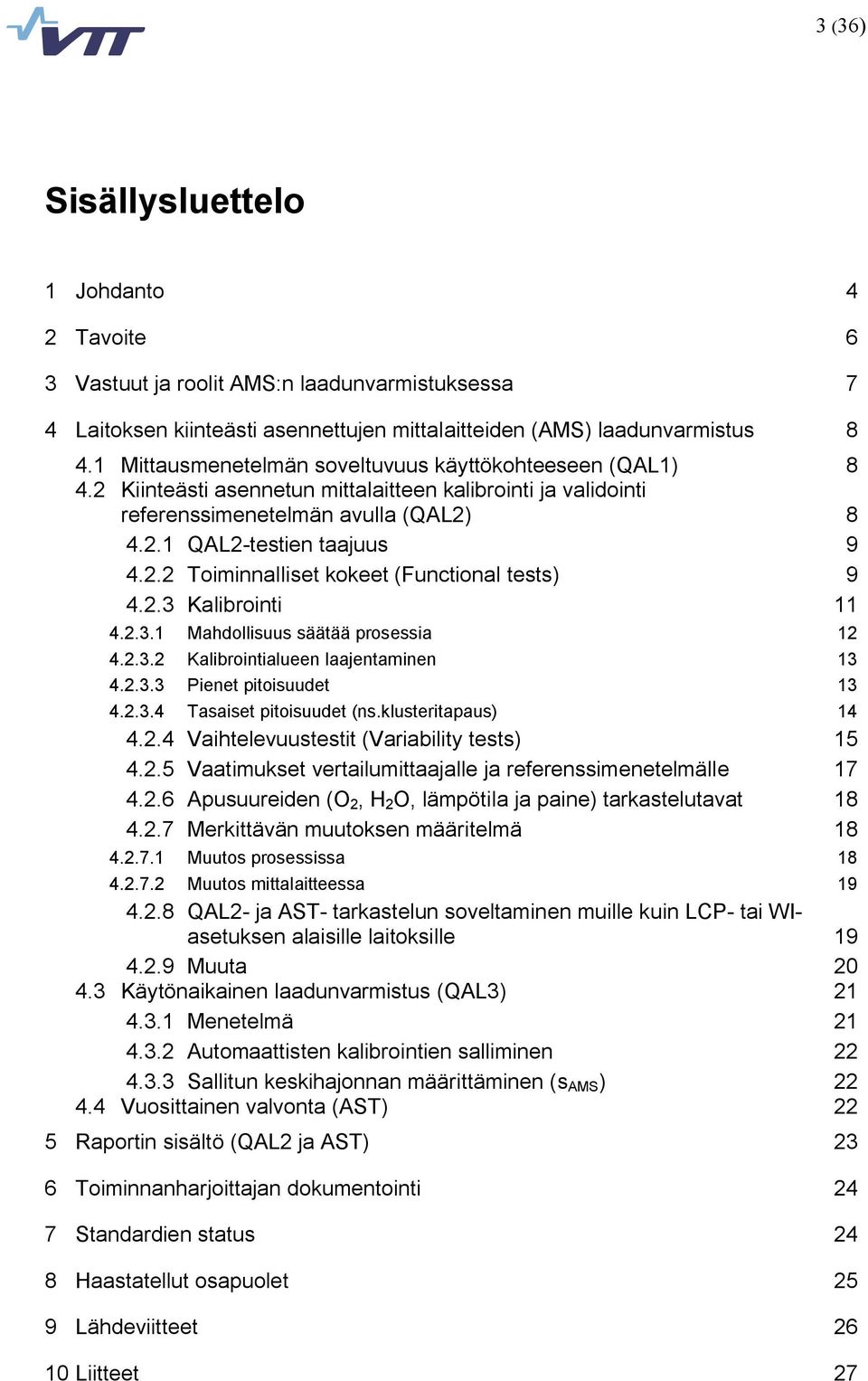 2. Kalibrointi 11 4.2..1 Mahdollisuus säätää prosessia 12 4.2..2 Kalibrointialueen laajentaminen 1 4.2.. Pienet pitoisuudet 1 4.2..4 Tasaiset pitoisuudet (ns.klusteritapaus) 14 4.2.4 Vaihtelevuustestit (Variability tests) 15 4.