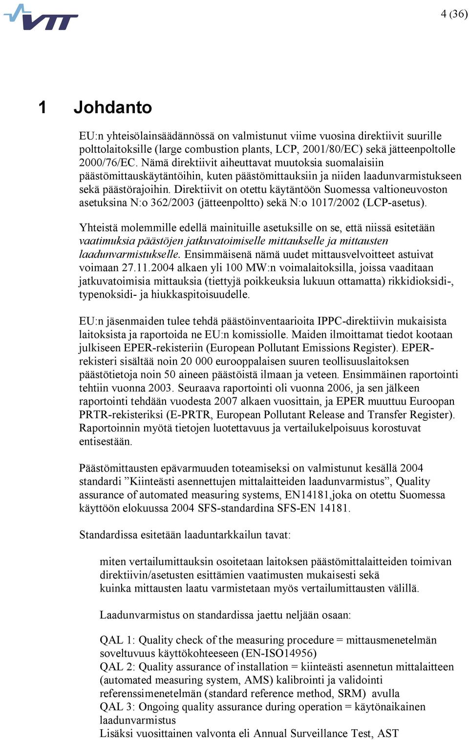 Direktiivit on otettu käytäntöön Suomessa valtioneuvoston asetuksina N:o 62/200 (jätteenpoltto) sekä N:o 1017/2002 (LCP asetus).