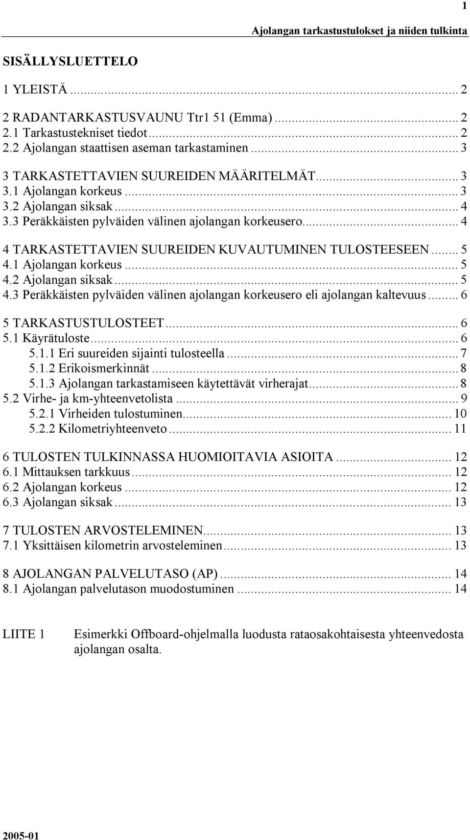 .. 4 4 TARKASTETTAVIEN SUUREIDEN KUVAUTUMINEN TULOSTEESEEN... 5 4.1 Ajolangan korkeus... 5 4.2 Ajolangan siksak... 5 4.3 Peräkkäisten pylväiden välinen ajolangan korkeusero eli ajolangan kaltevuus.