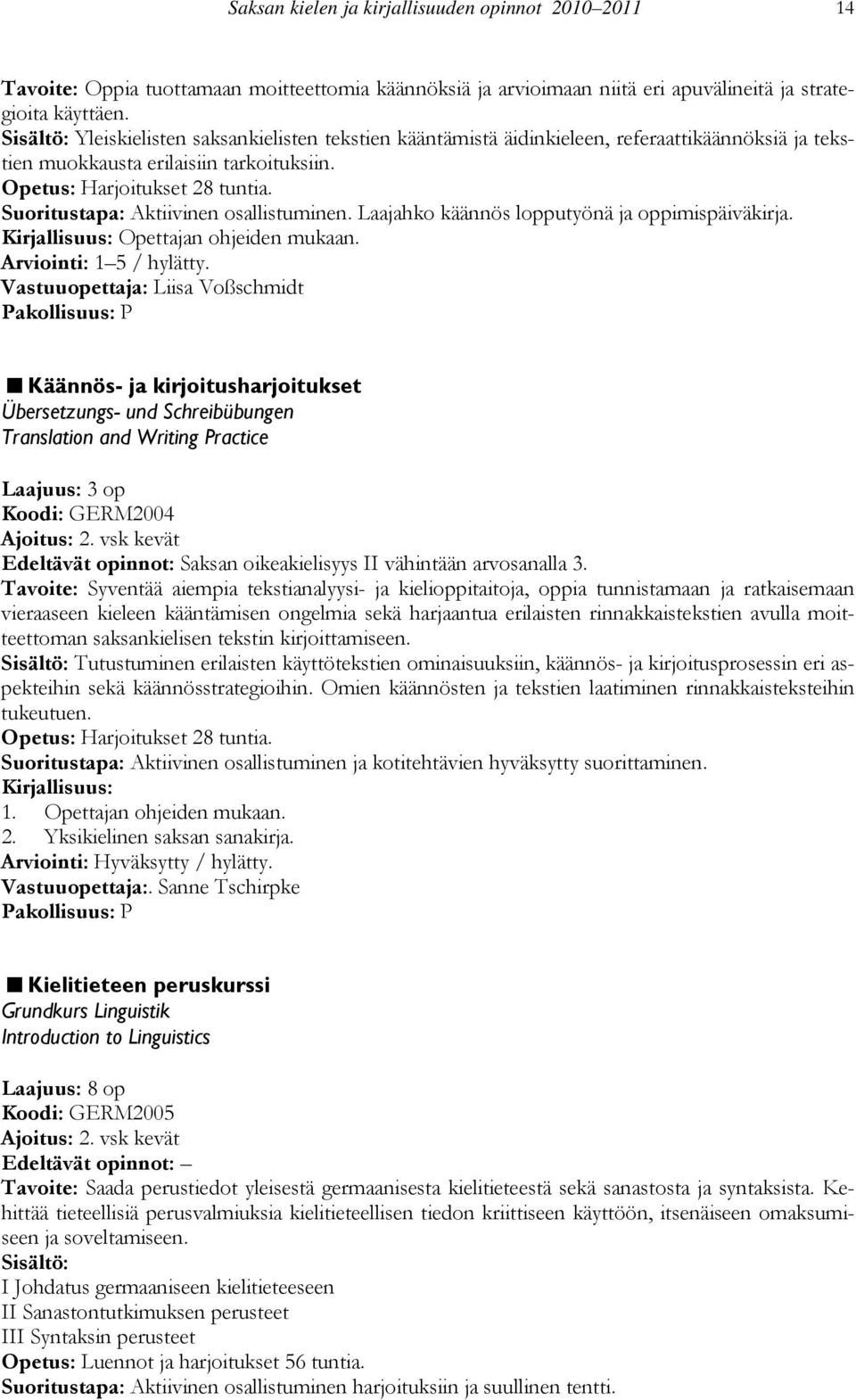 Suoritustapa: Aktiivinen osallistuminen. Laajahko käännös lopputyönä ja oppimispäiväkirja. Opettajan ohjeiden mukaan.